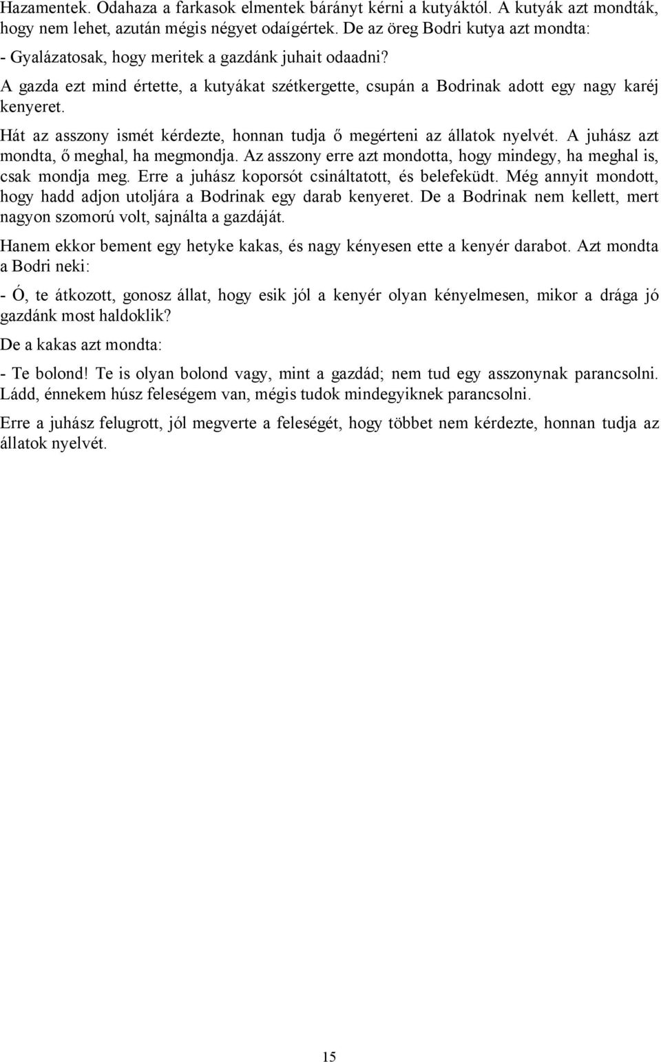 Hát az asszony ismét kérdezte, honnan tudja ő megérteni az állatok nyelvét. A juhász azt mondta, ő meghal, ha megmondja. Az asszony erre azt mondotta, hogy mindegy, ha meghal is, csak mondja meg.