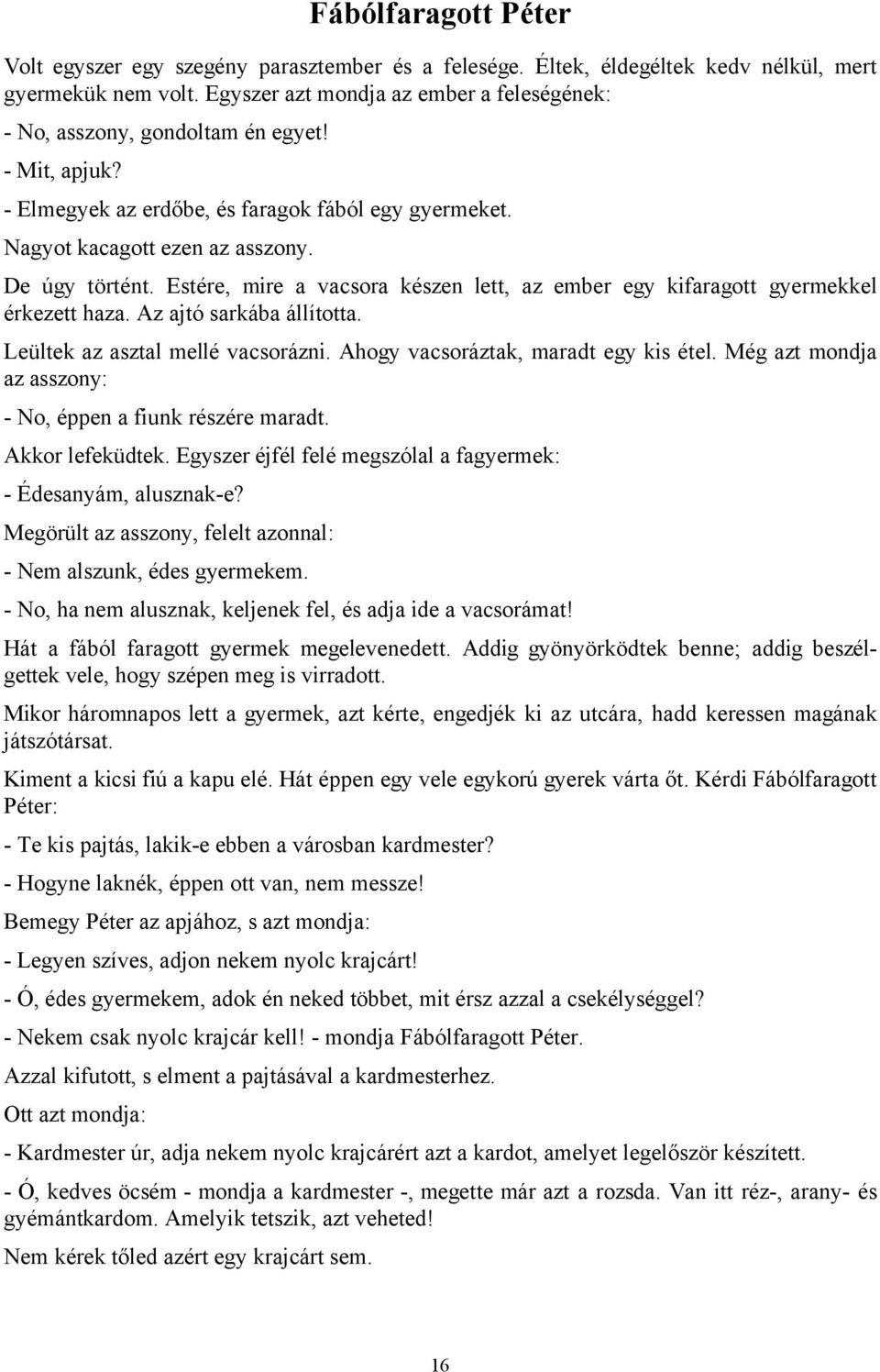 Estére, mire a vacsora készen lett, az ember egy kifaragott gyermekkel érkezett haza. Az ajtó sarkába állította. Leültek az asztal mellé vacsorázni. Ahogy vacsoráztak, maradt egy kis étel.