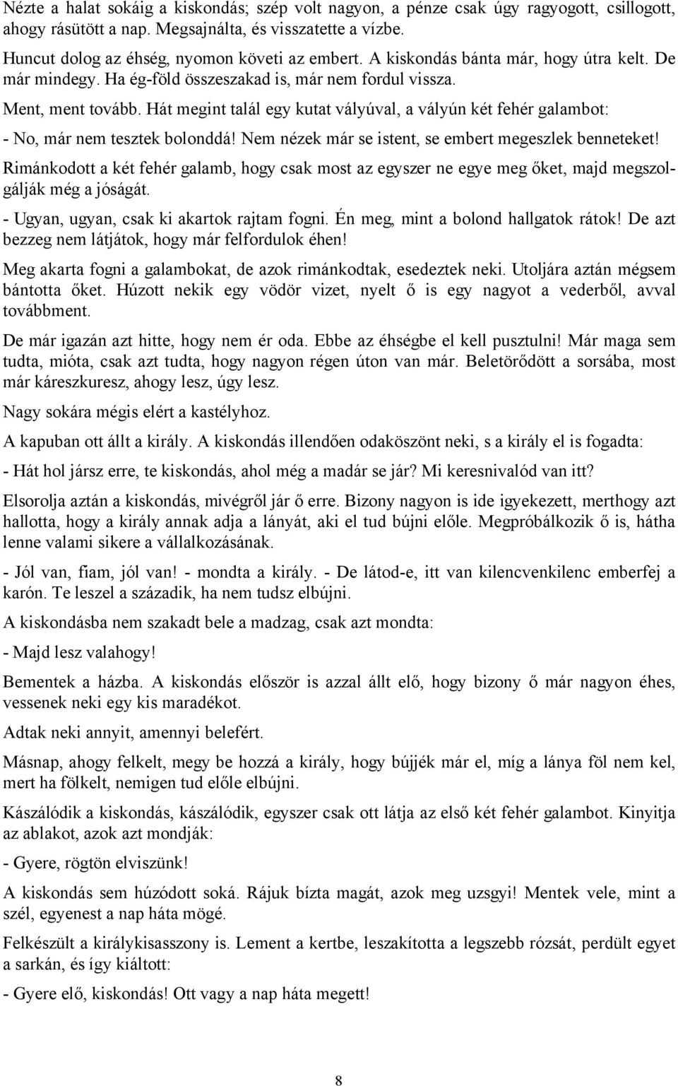 Hát megint talál egy kutat vályúval, a vályún két fehér galambot: - No, már nem tesztek bolonddá! Nem nézek már se istent, se embert megeszlek benneteket!