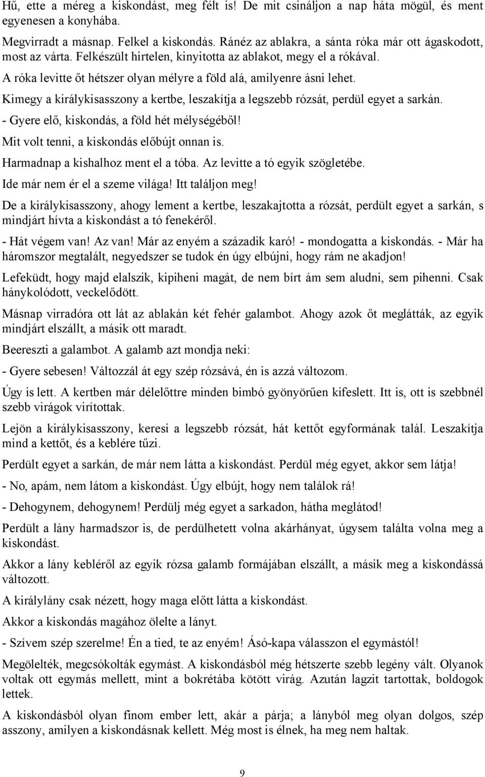 A róka levitte őt hétszer olyan mélyre a föld alá, amilyenre ásni lehet. Kimegy a királykisasszony a kertbe, leszakítja a legszebb rózsát, perdül egyet a sarkán.