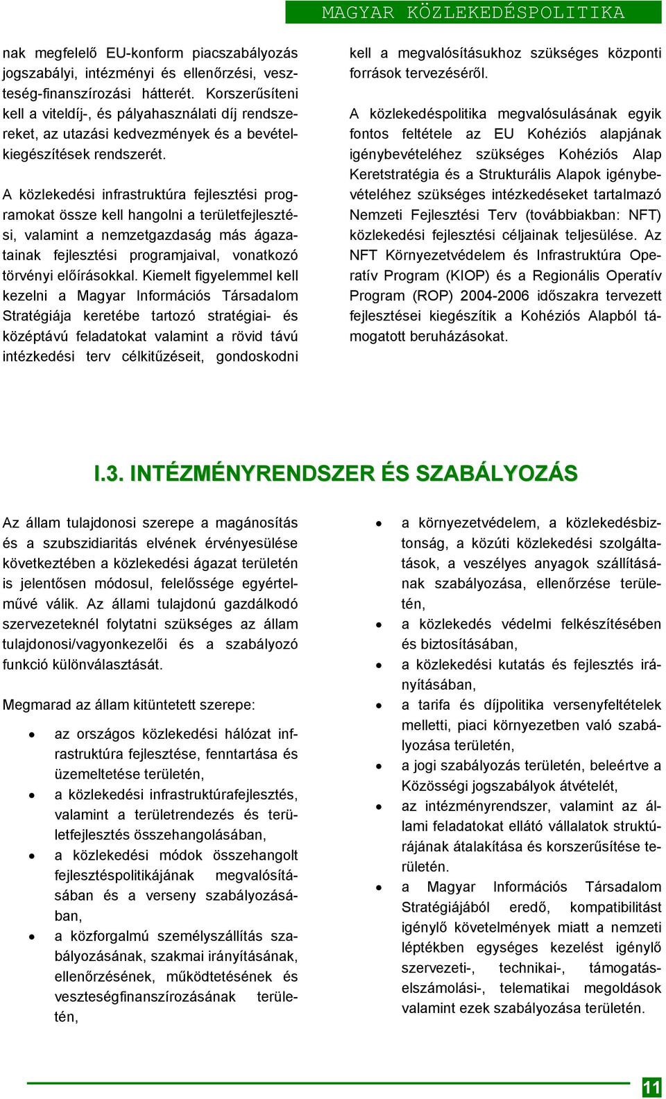 A közlekedési infrastruktúra fejlesztési programokat össze kell hangolni a területfejlesztési, valamint a nemzetgazdaság más ágazatainak fejlesztési programjaival, vonatkozó törvényi előírásokkal.