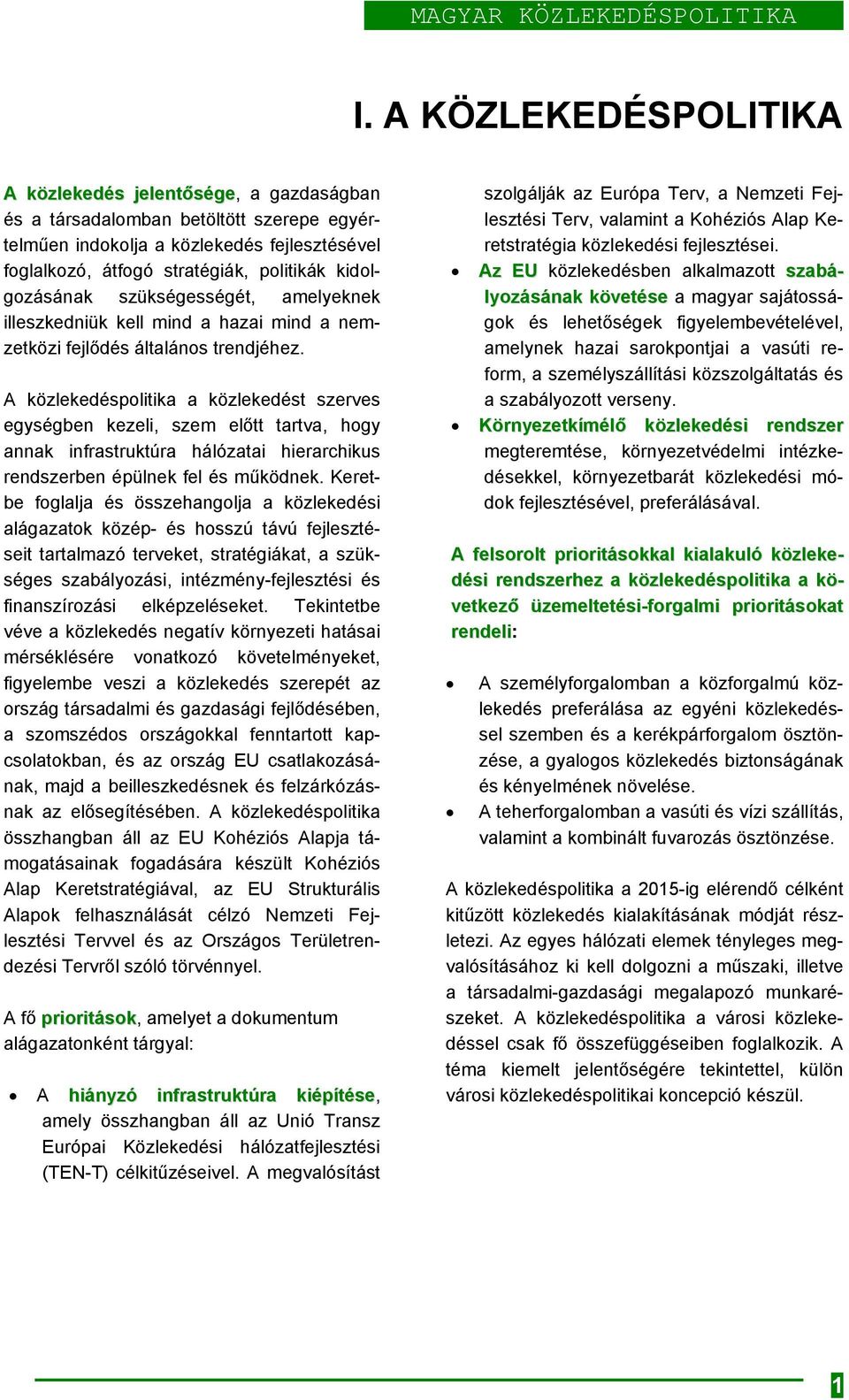 kidolgozásának szükségességét, amelyeknek illeszkedniük kell mind a hazai mind a nemzetközi fejlődés általános trendjéhez.