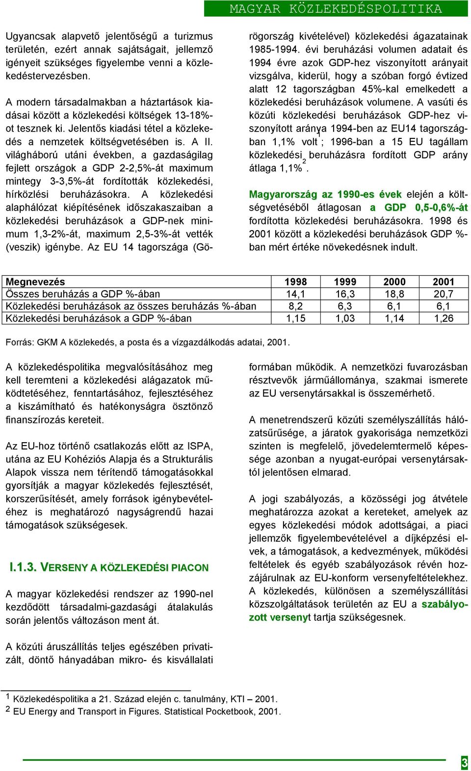 világháború utáni években, a gazdaságilag fejlett országok a GDP 2-2,5%-át maximum mintegy 3-3,5%-át fordították közlekedési, hírközlési beruházásokra.