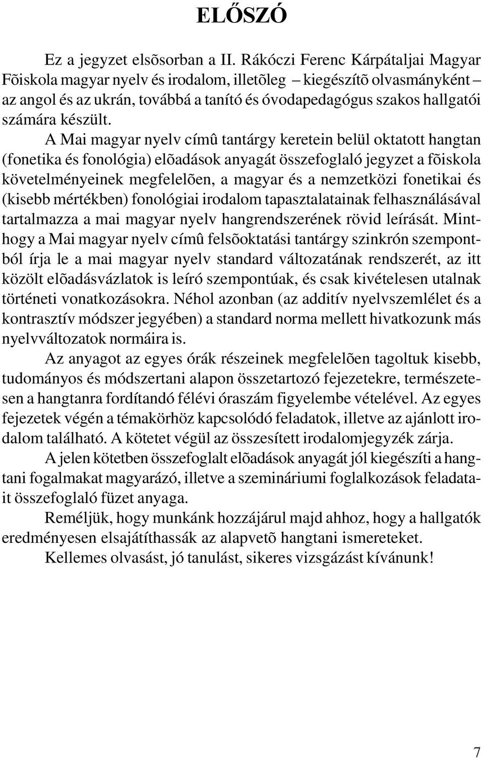 A Mai magyar nyelv címû tantárgy keretein belül oktatott hangtan (fonetika és fonológia) elõadások anyagát összefoglaló jegyzet a fõiskola követelményeinek megfelelõen, a magyar és a nemzetközi