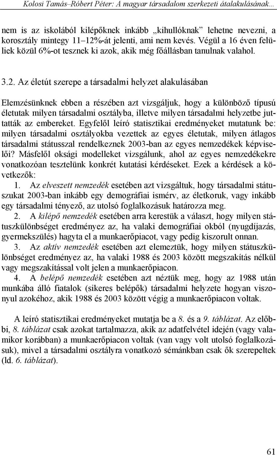 Az életút szerepe a társadalmi helyzet alakulásában Elemzésünknek ebben a részében azt vizsgáljuk, hogy a különböző típusú életutak milyen társadalmi osztályba, illetve milyen társadalmi helyzetbe