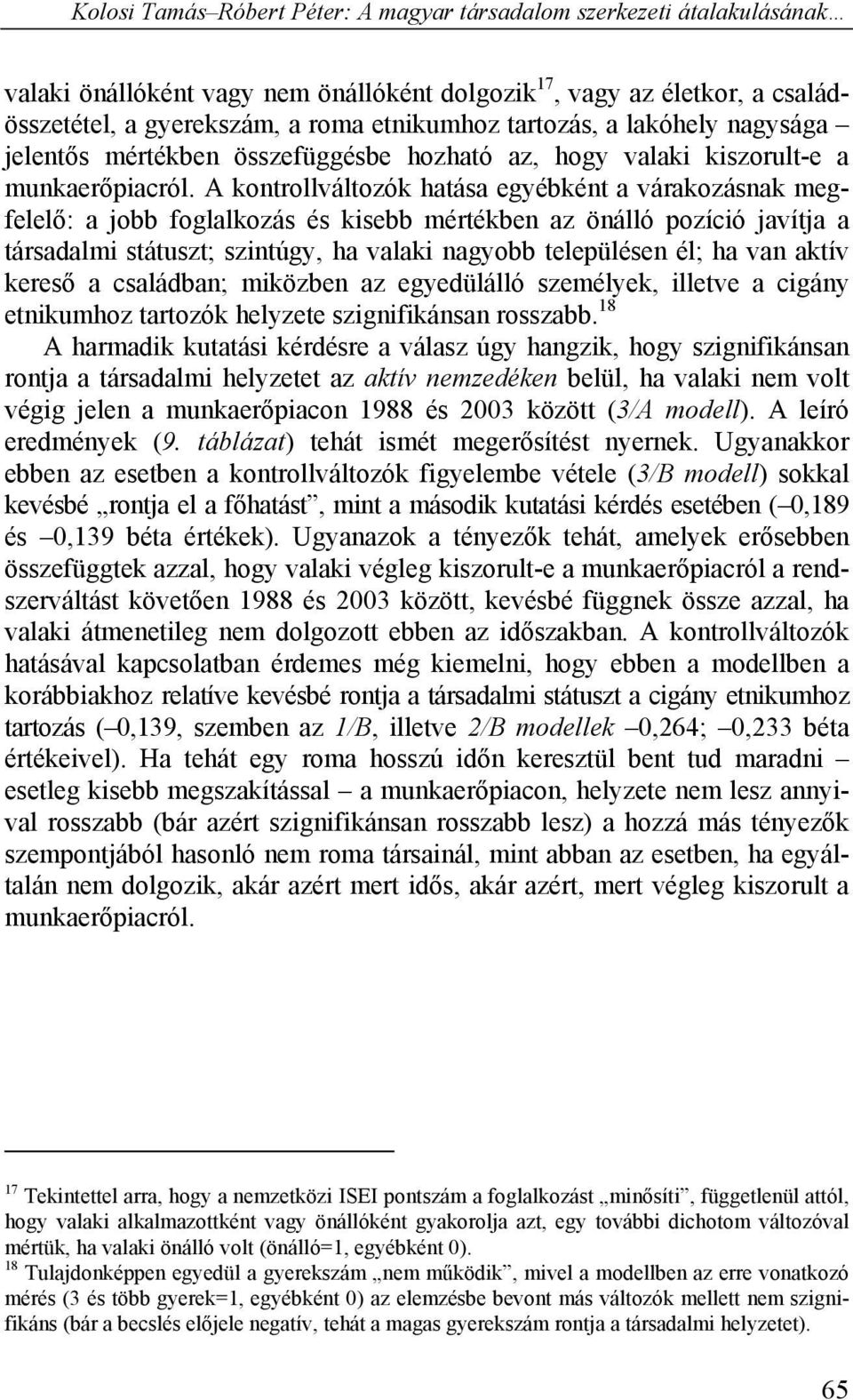 A kontrollváltozók hatása egyébként a várakozásnak megfelelő: a jobb foglalkozás és kisebb mértékben az önálló pozíció javítja a társadalmi státuszt; szintúgy, ha valaki nagyobb településen él; ha