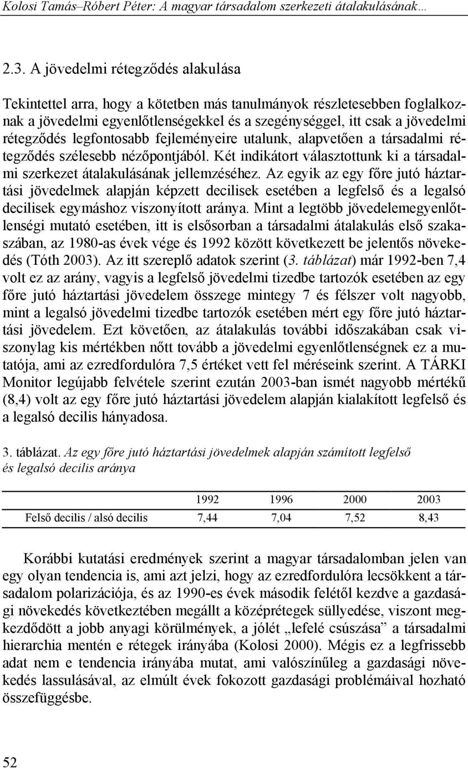 Az egyik az egy főre jutó háztartási jövedelmek alapján képzett decilisek esetében a legfelső és a legalsó decilisek egymáshoz viszonyított aránya.