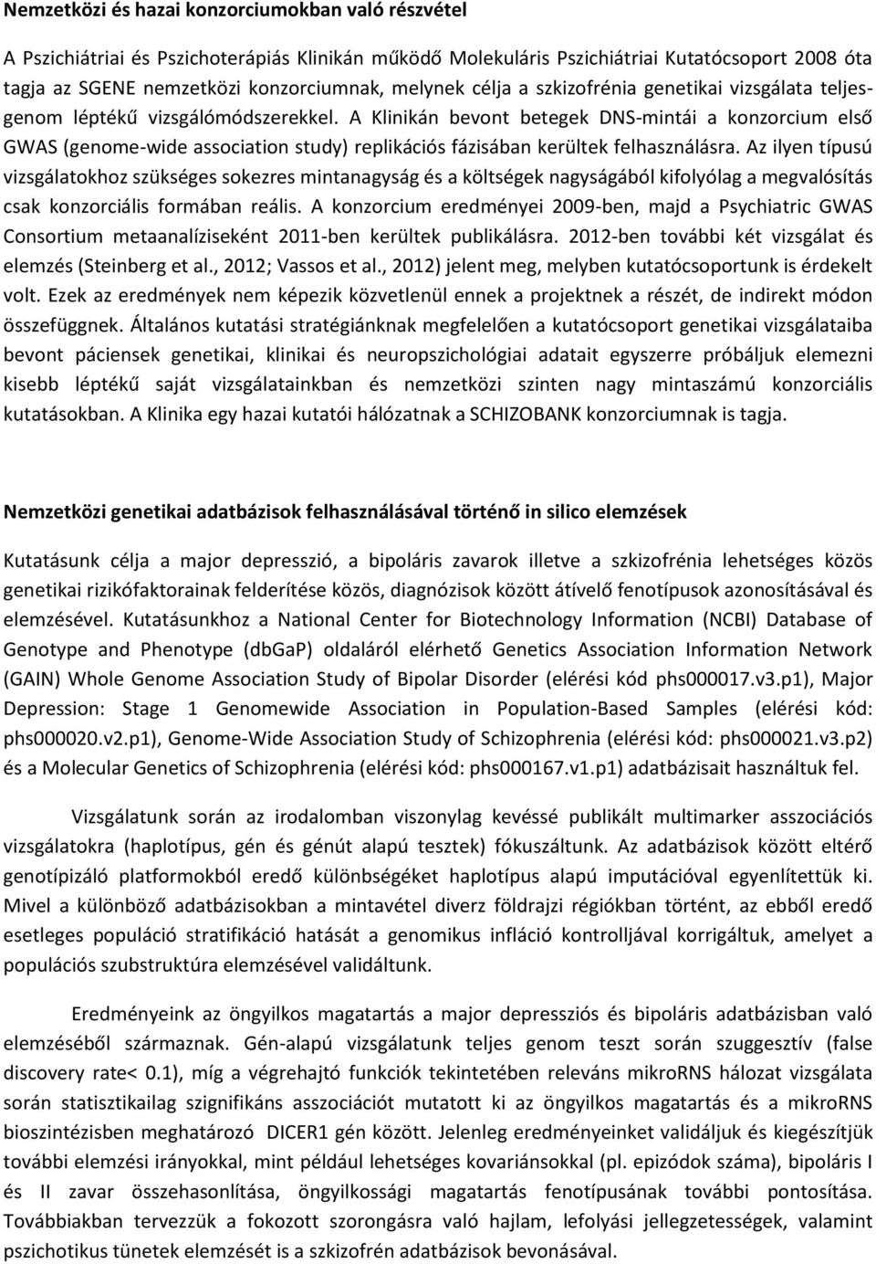 A Klinikán bevont betegek DNS-mintái a konzorcium első GWAS (genome-wide association study) replikációs fázisában kerültek felhasználásra.