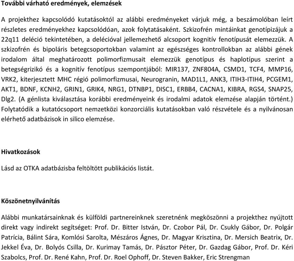 A szkizofrén és bipoláris betegcsoportokban valamint az egészséges kontrollokban az alábbi gének irodalom által meghatározott polimorfizmusait elemezzük genotípus és haplotípus szerint a
