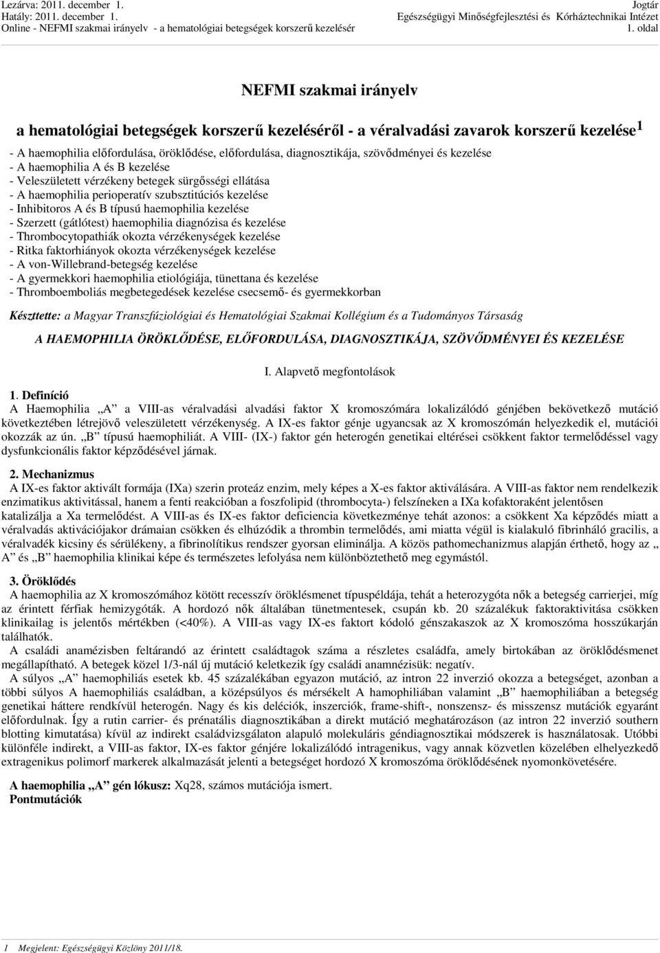 haemophilia kezelése - Szerzett (gátlótest) haemophilia diagnózisa és kezelése - Thrombocytopathiák okozta vérzékenységek kezelése - Ritka faktorhiányok okozta vérzékenységek kezelése - A