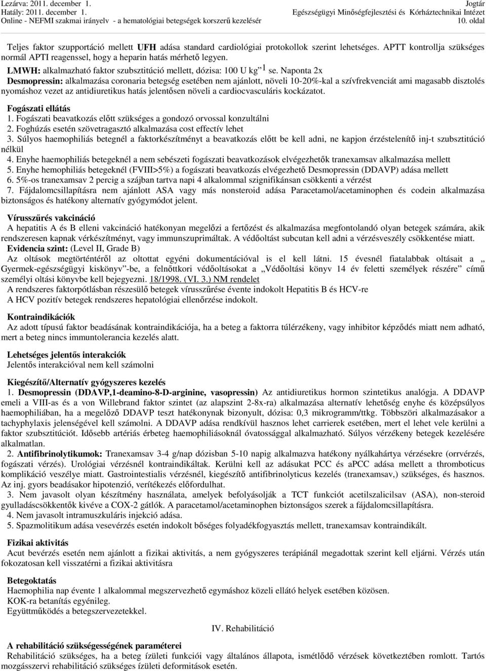 Naponta 2x Desmopressin: alkalmazása coronaria betegség esetében nem ajánlott, növeli 10-20%-kal a szívfrekvenciát ami magasabb disztolés nyomáshoz vezet az antidiuretikus hatás jelentősen növeli a