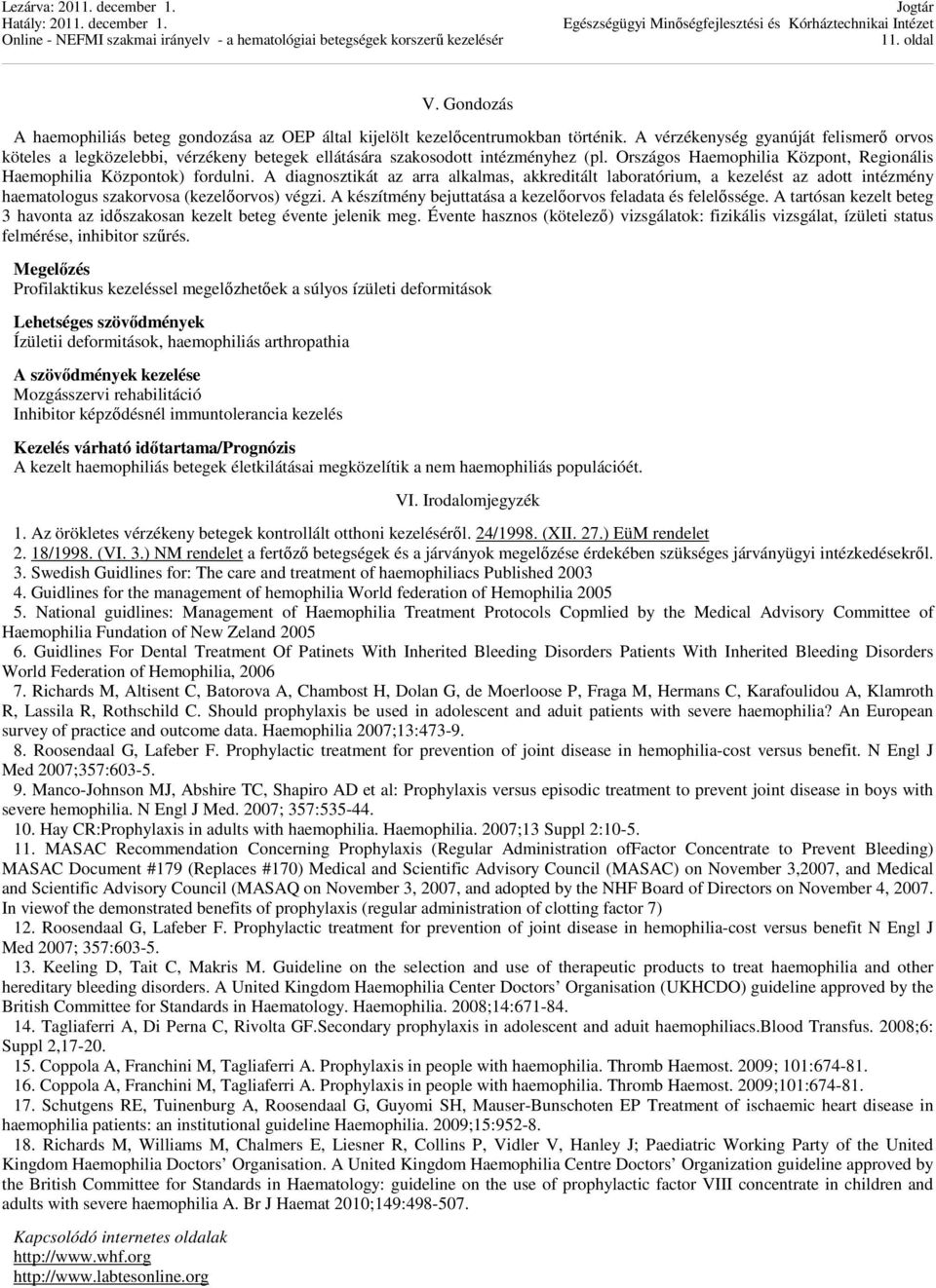 A diagnosztikát az arra alkalmas, akkreditált laboratórium, a kezelést az adott intézmény haematologus szakorvosa (kezelőorvos) végzi. A készítmény bejuttatása a kezelőorvos feladata és felelőssége.