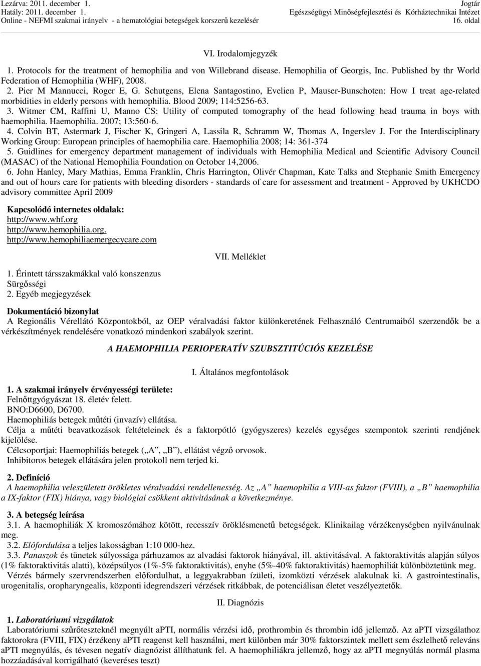 Witmer CM, Raffini U, Manno CS: Utility of computed tomography of the head following head trauma in boys with haemophilia. Haemophilia. 2007; 13:560-6. 4.