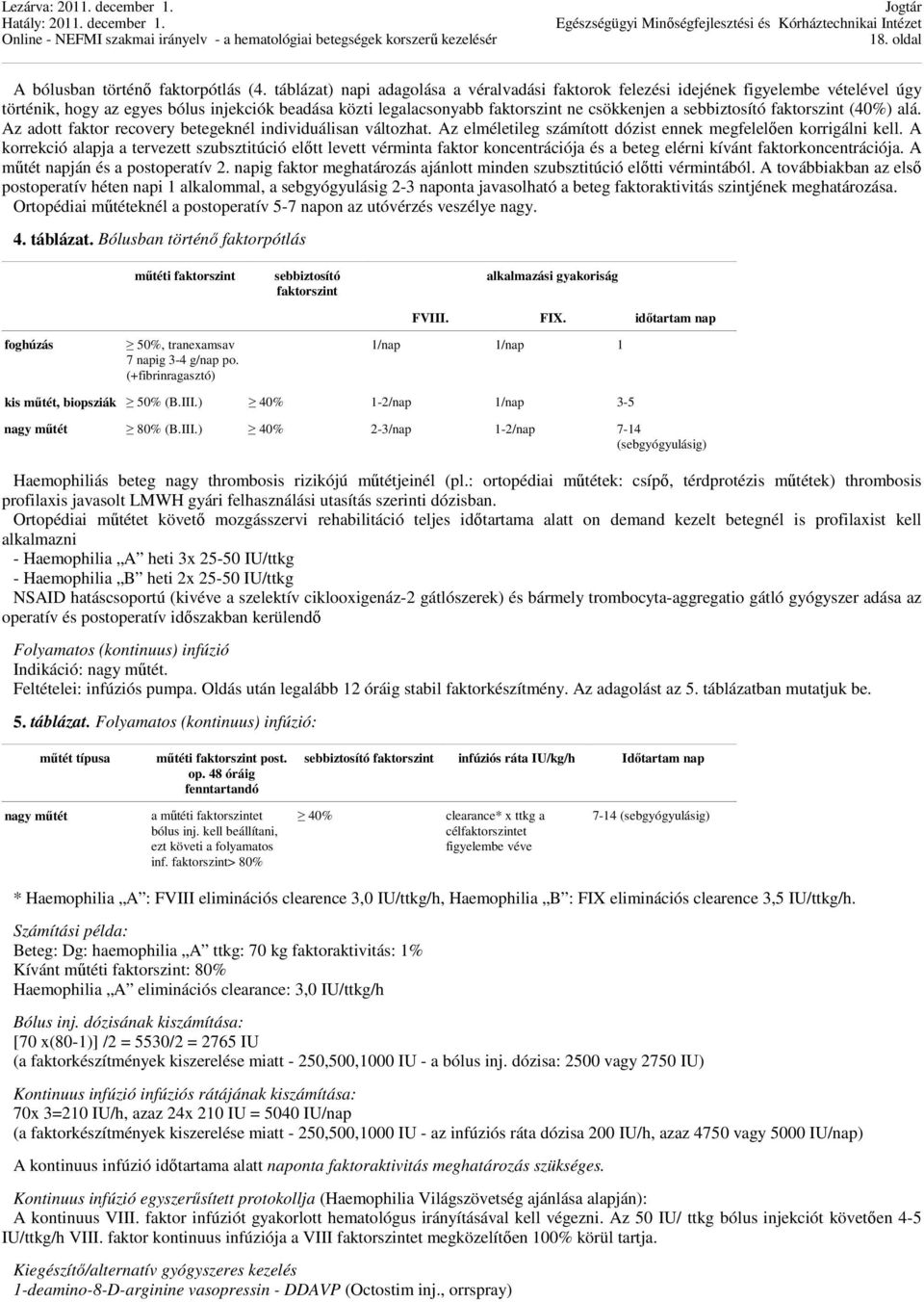 sebbiztosító faktorszint (40%) alá. Az adott faktor recovery betegeknél individuálisan változhat. Az elméletileg számított dózist ennek megfelelően korrigálni kell.