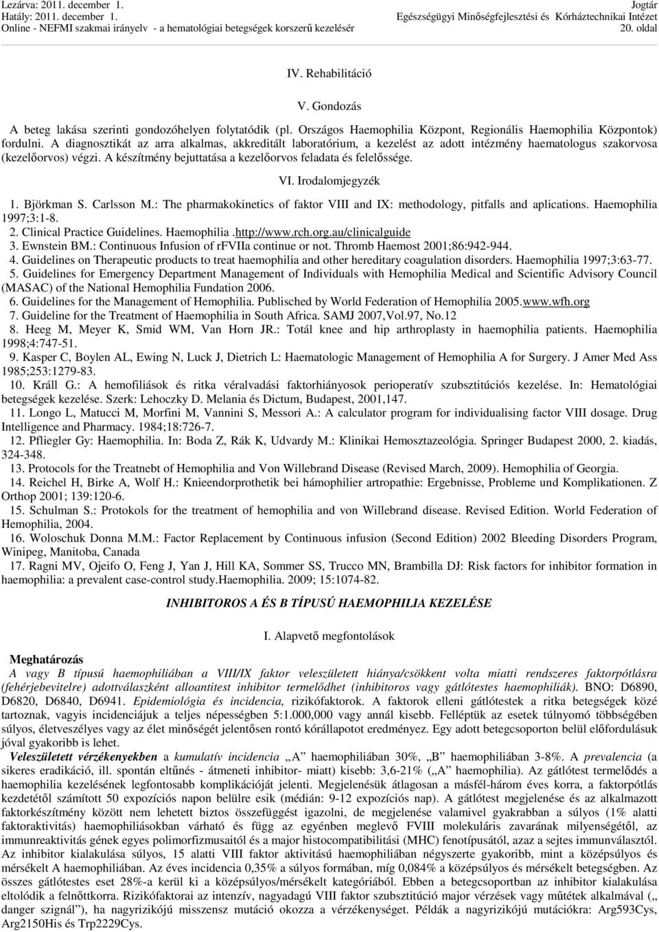 VI. Irodalomjegyzék 1. Björkman S. Carlsson M.: The pharmakokinetics of faktor VIII and IX: methodology, pitfalls and aplications. Haemophilia 1997;3:1-8. 2. Clinical Practice Guidelines. Haemophilia.http://www.