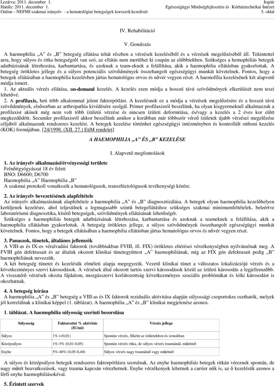 Szükséges a hemophiliás betegek adatbázisának létrehozása, karbantartása, és azoknak a team-eknek a felállítása, akik a haemophilia ellátásban gyakorlottak.