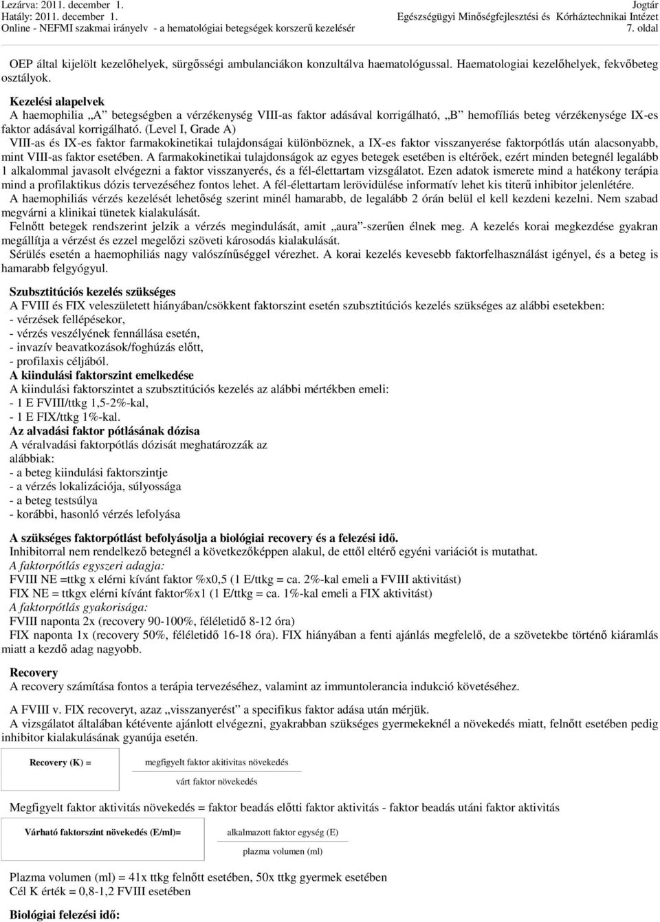 (Level I, Grade A) VIII-as és IX-es faktor farmakokinetikai tulajdonságai különböznek, a IX-es faktor visszanyerése faktorpótlás után alacsonyabb, mint VIII-as faktor esetében.