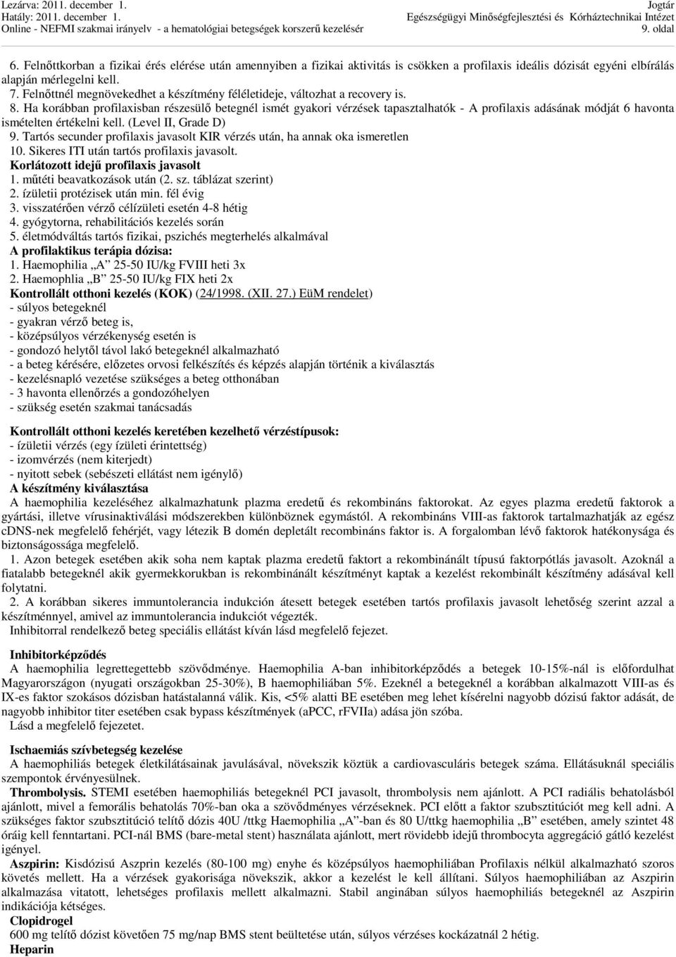 Ha korábban profilaxisban részesülő betegnél ismét gyakori vérzések tapasztalhatók - A profilaxis adásának módját 6 havonta ismételten értékelni kell. (Level II, Grade D) 9.