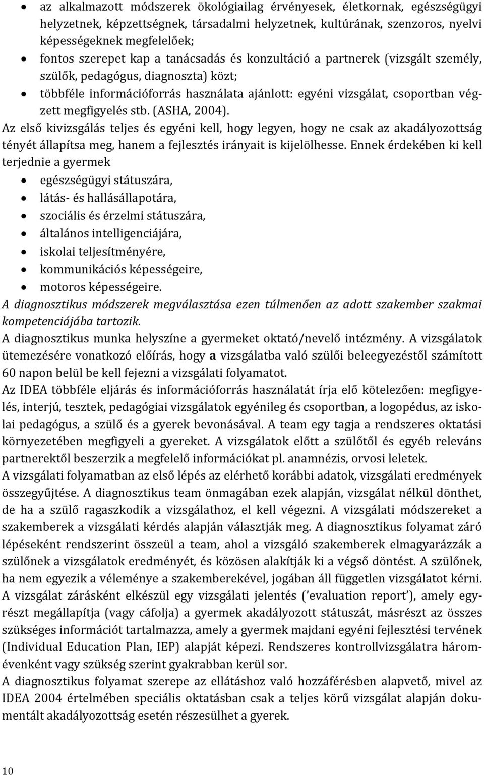 (ASHA, 2004). Az első kivizsgálás teljes és egyéni kell, hogy legyen, hogy ne csak az akadályozottság tényét állapítsa meg, hanem a fejlesztés irányait is kijelölhesse.