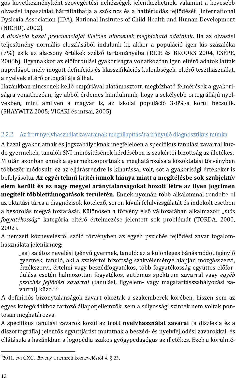 Ha az olvasási teljesítmény normális eloszlásából indulunk ki, akkor a populáció igen kis százaléka (7%) esik az alacsony értékek szélső tartományába (RICE és BROOKS 2004, CSÉPE, 2006b).