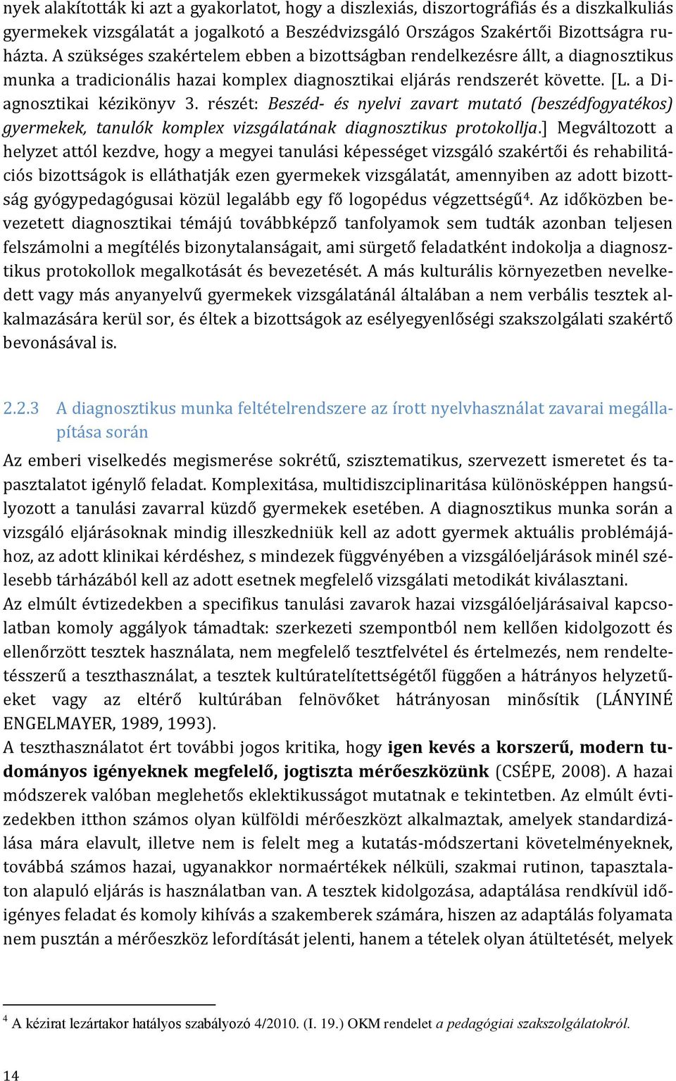 részét: Beszéd- és nyelvi zavart mutató (beszédfogyatékos) gyermekek, tanulók komplex vizsgálatának diagnosztikus protokollja.