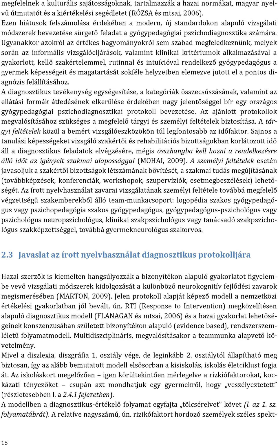 Ugyanakkor azokról az értékes hagyományokról sem szabad megfeledkeznünk, melyek során az informális vizsgálóeljárások, valamint klinikai kritériumok alkalmazásával a gyakorlott, kellő szakértelemmel,