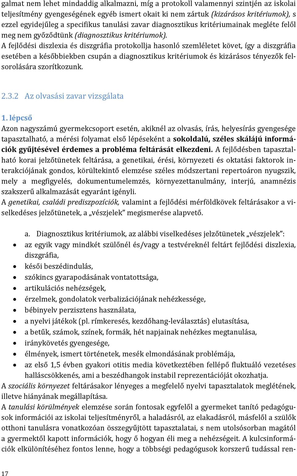 A fejlődési diszlexia és diszgráfia protokollja hasonló szemléletet követ, így a diszgráfia esetében a későbbiekben csupán a diagnosztikus kritériumok és kizárásos tényezők felsorolására szorítkozunk.