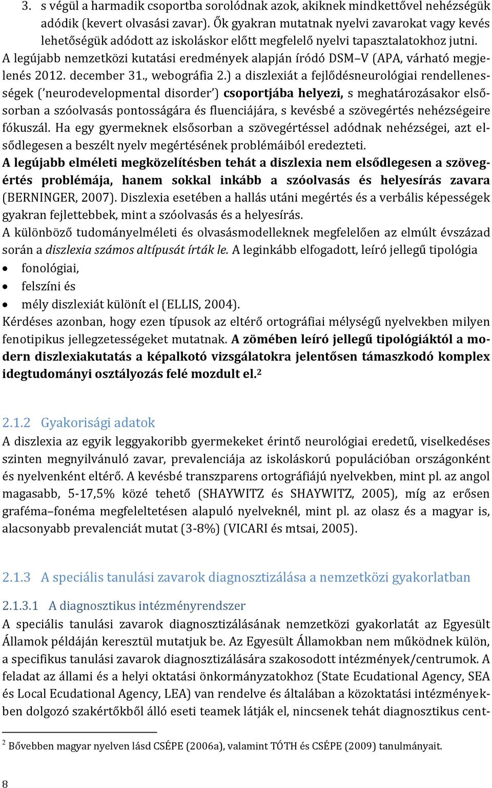 A legújabb nemzetközi kutatási eredmények alapján íródó DSM V (APA, várható megjelenés 2012. december 31., webográfia 2.