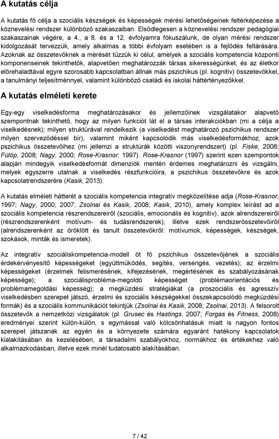 évfolyamra fókuszálunk, de olyan mérési rendszer kidolgozását tervezzük, amely alkalmas a többi évfolyam esetében is a fejlődés feltárására.