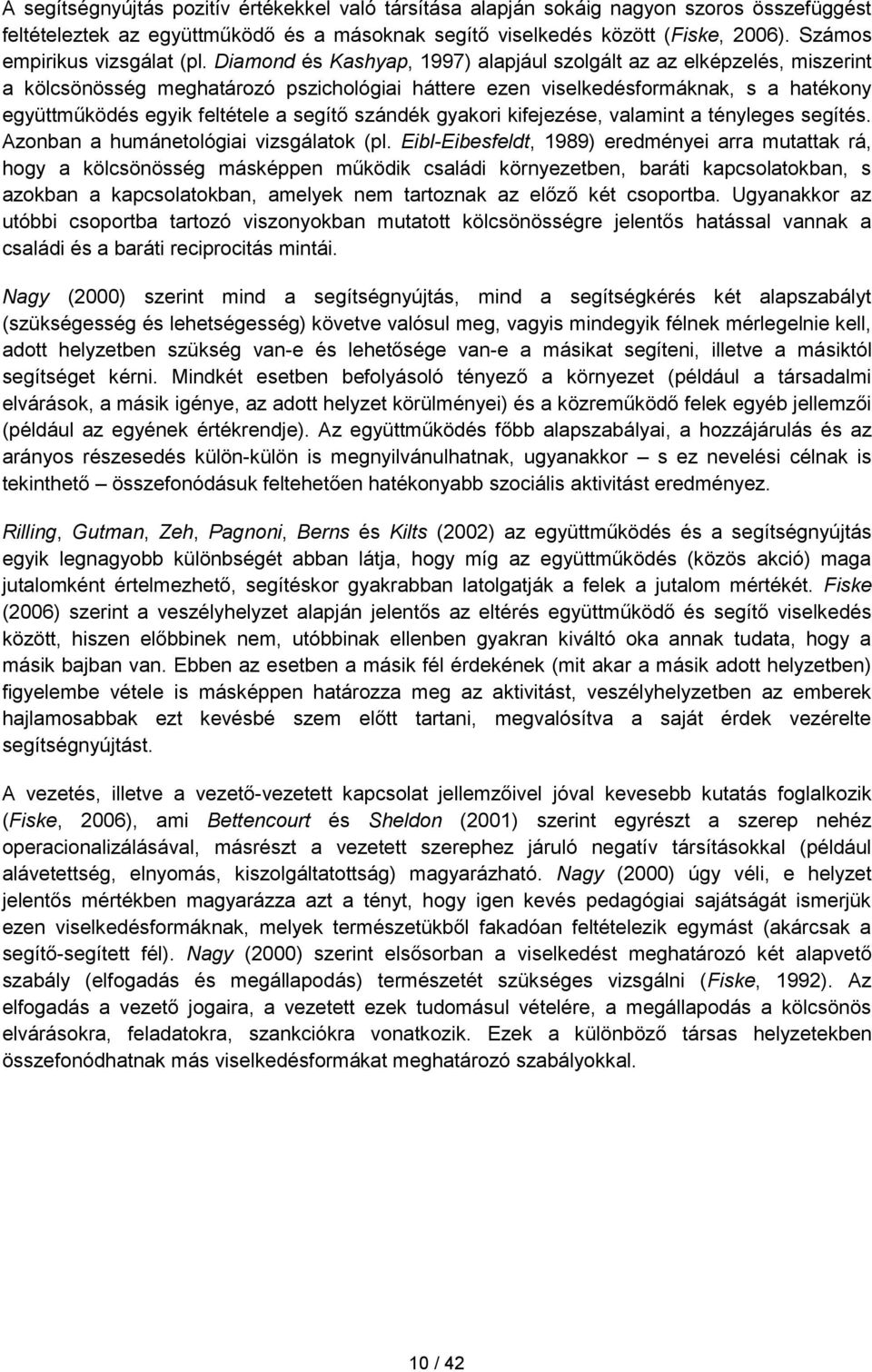 Diamond és Kashyap, 1997) alapjául szolgált az az elképzelés, miszerint a kölcsönösség meghatározó pszichológiai háttere ezen viselkedésformáknak, s a hatékony együttműködés egyik feltétele a segítő