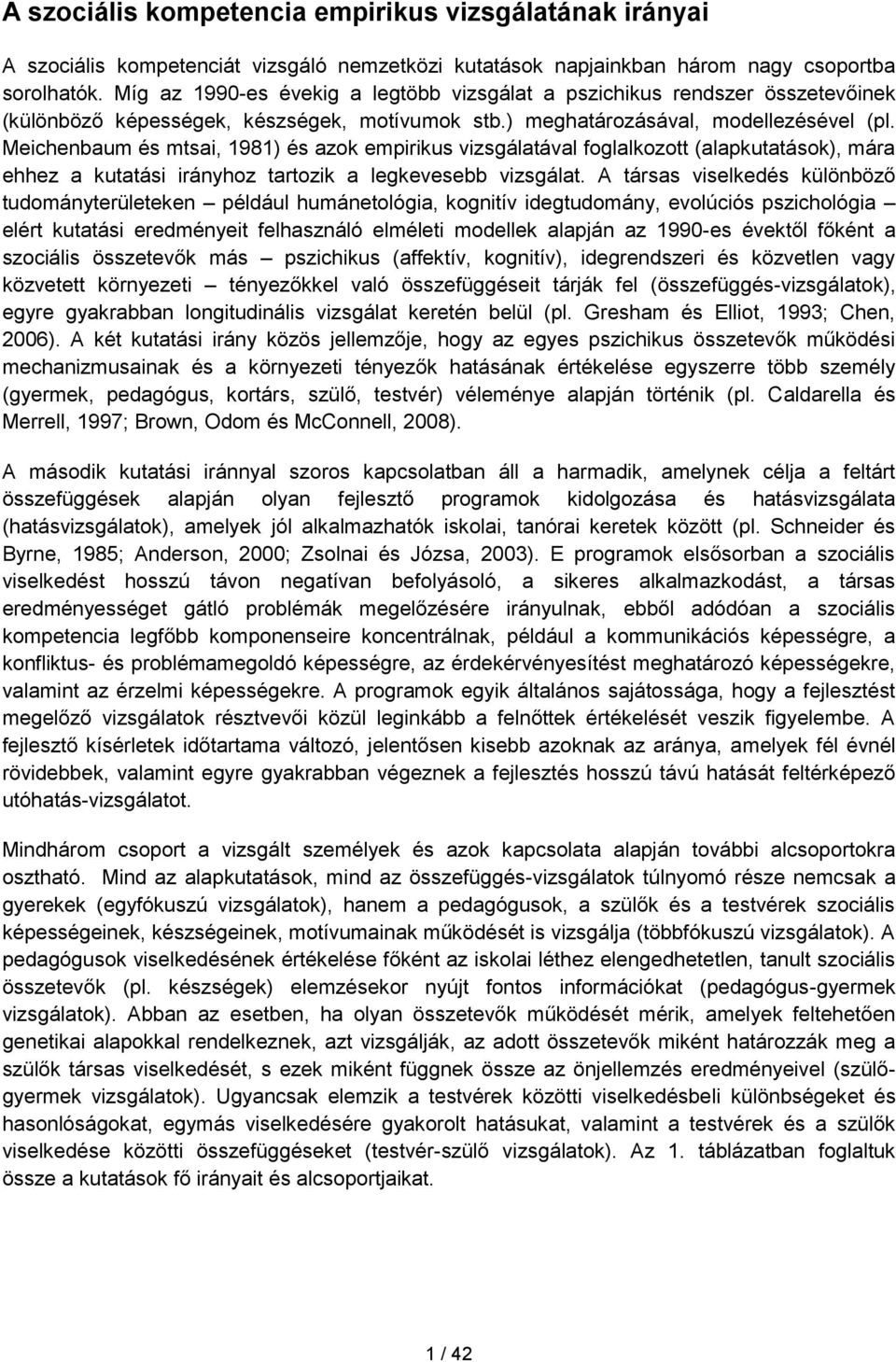 Meichenbaum és mtsai, 1981) és azok empirikus vizsgálatával foglalkozott (alapkutatások), mára ehhez a kutatási irányhoz tartozik a legkevesebb vizsgálat.