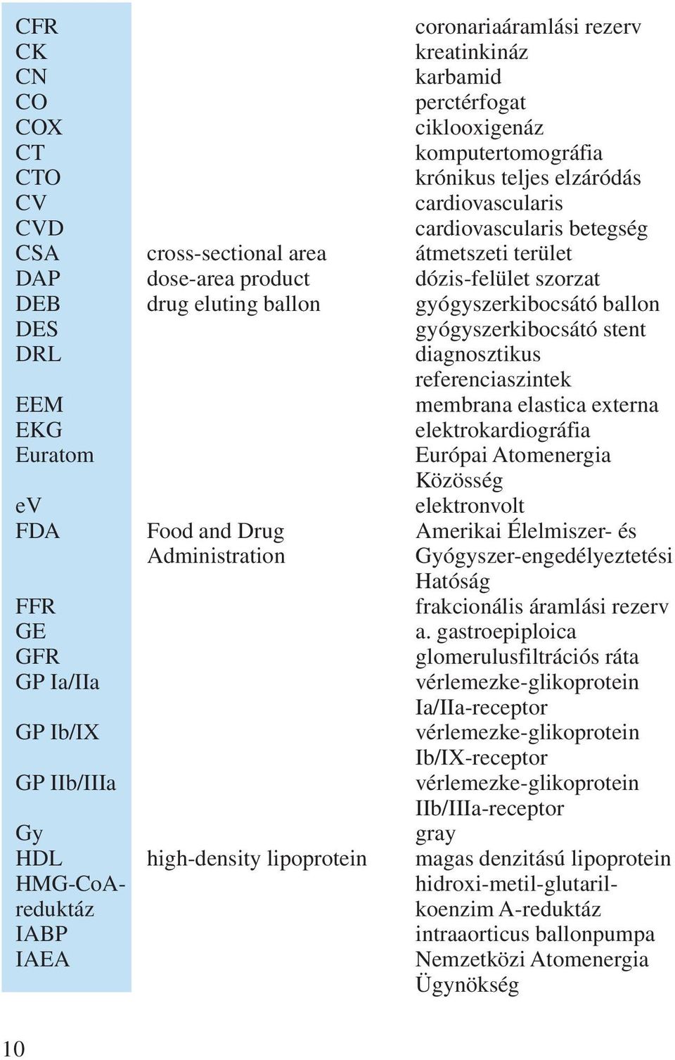 EEM membrana elastica externa EKG elektrokardiográfia Euratom Európai Atomenergia Közösség ev elektronvolt FDA Food and Drug Amerikai Élelmiszer- és Administration Gyógyszer-engedélyeztetési Hatóság