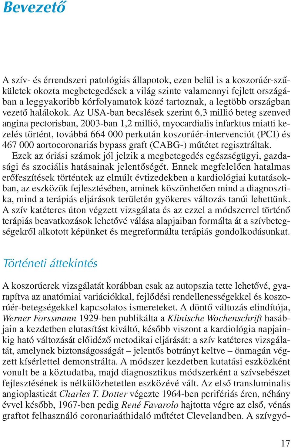 Az USA-ban becslések szerint 6,3 millió beteg szenved angina pectorisban, 2003-ban 1,2 millió, myocardialis infarktus miatti kezelés történt, továbbá 664 000 perkután koszorúér-intervenciót (PCI) és