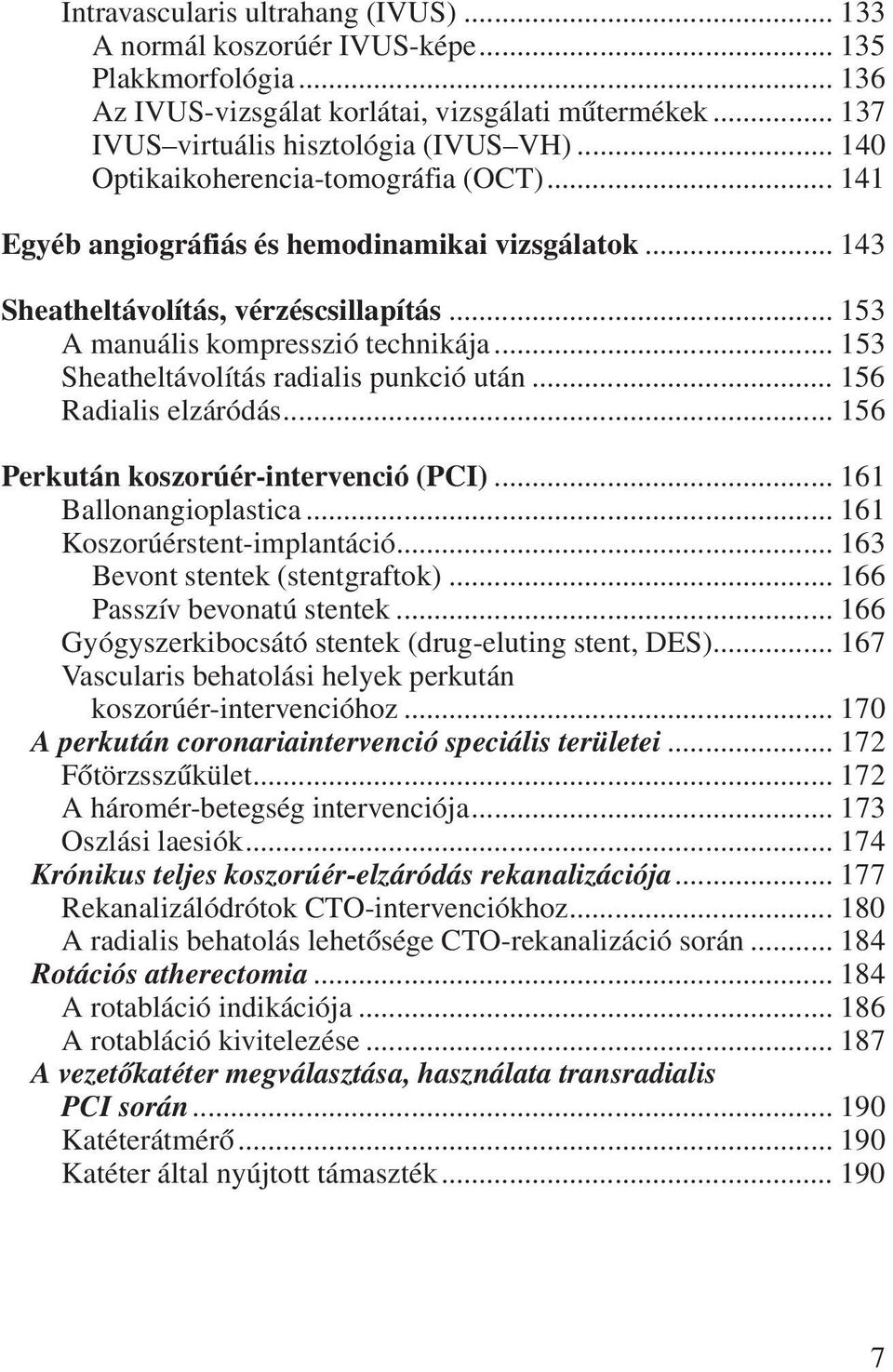 .. 153 Sheatheltávolítás radialis punkció után... 156 Radialis elzáródás... 156 Perkután koszorúér-intervenció (PCI)... 161 Ballonangioplastica... 161 Koszorúérstent-implantáció.