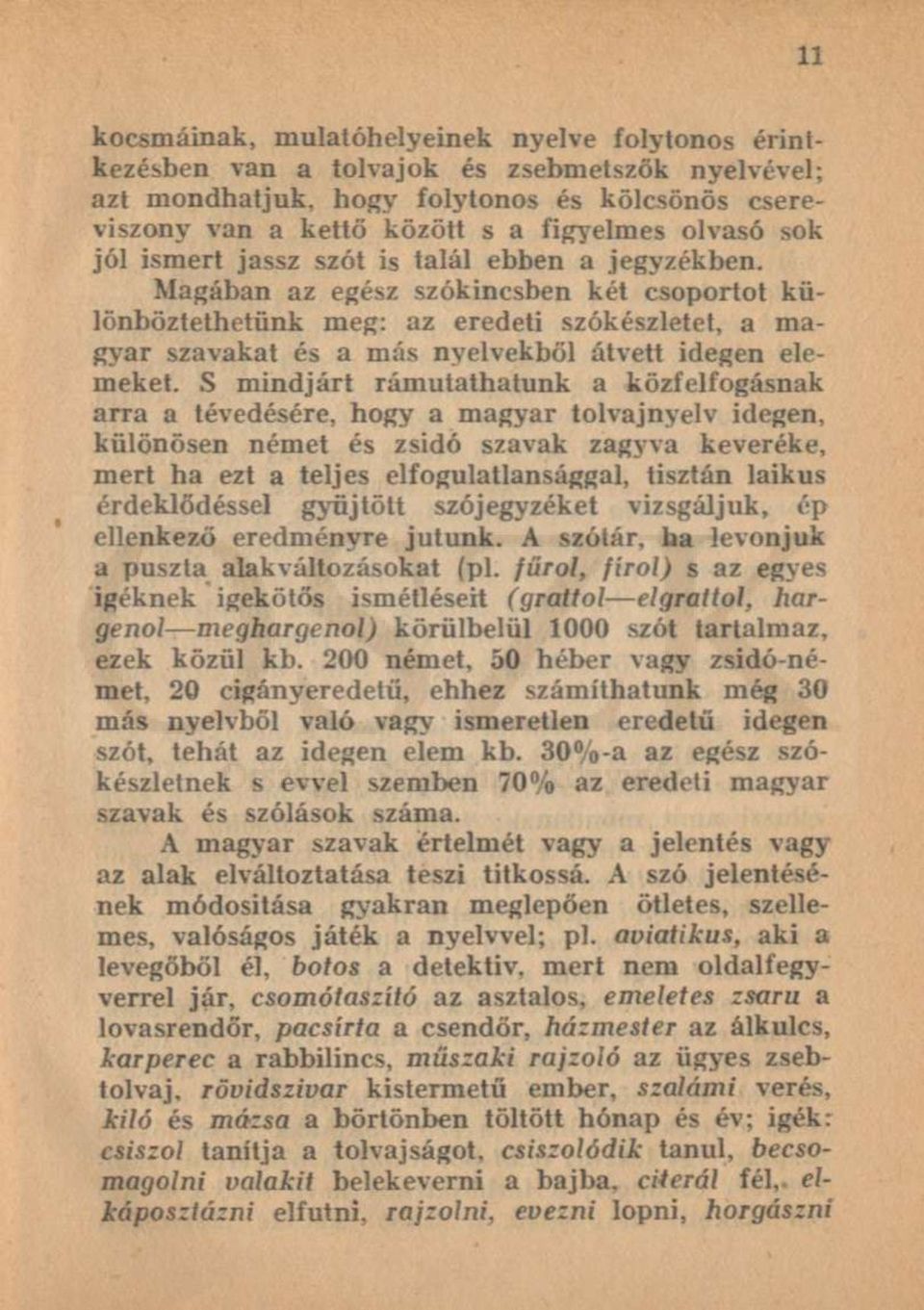 Magában az egész szókincsben két csoportot különböztethetünk meg: az eredeti szókészletet, a magyar szavakat és a más nyelvekből átvett idegen elemeket.