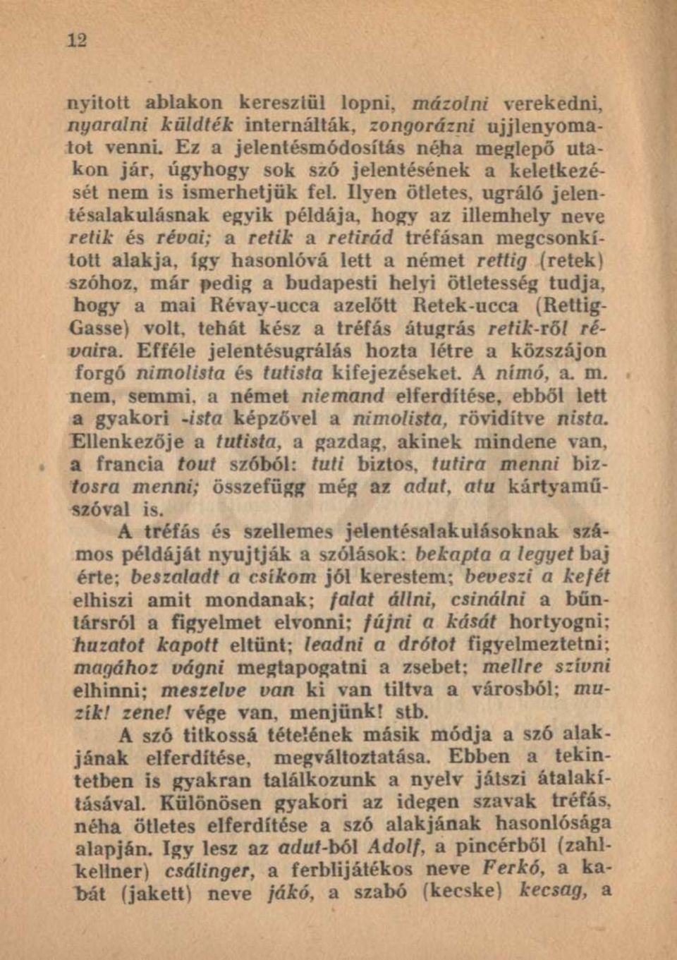 Ilven ötletes, ugráló jelentésalakulásnak egyik példája, hogy az illemhely neve rétik és révai; a rétik a retirád tréfásan megcsonkított alakja, így hasonlóvá lett a német rettig (retek) szóhoz, már