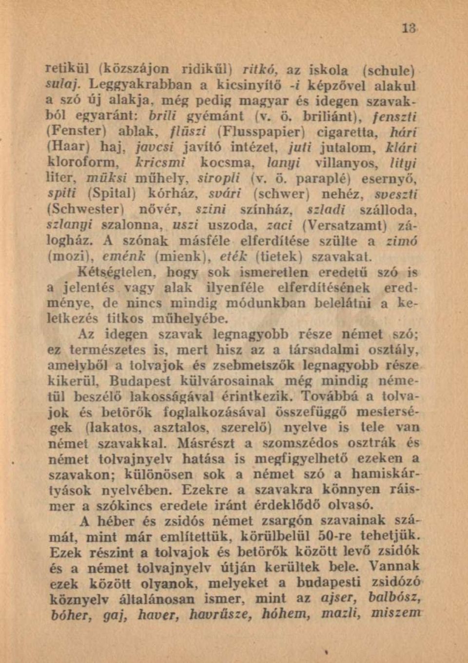 siropli (v. ö. paraplé) esernyő, spiti (Spital) kórház, svári (schwer) nehéz, sveszti (Schwester) nővér, szini színház, szladi szálloda, szlanyi szalonna, uszi uszoda, zaci (Versatzamt) zálogház.