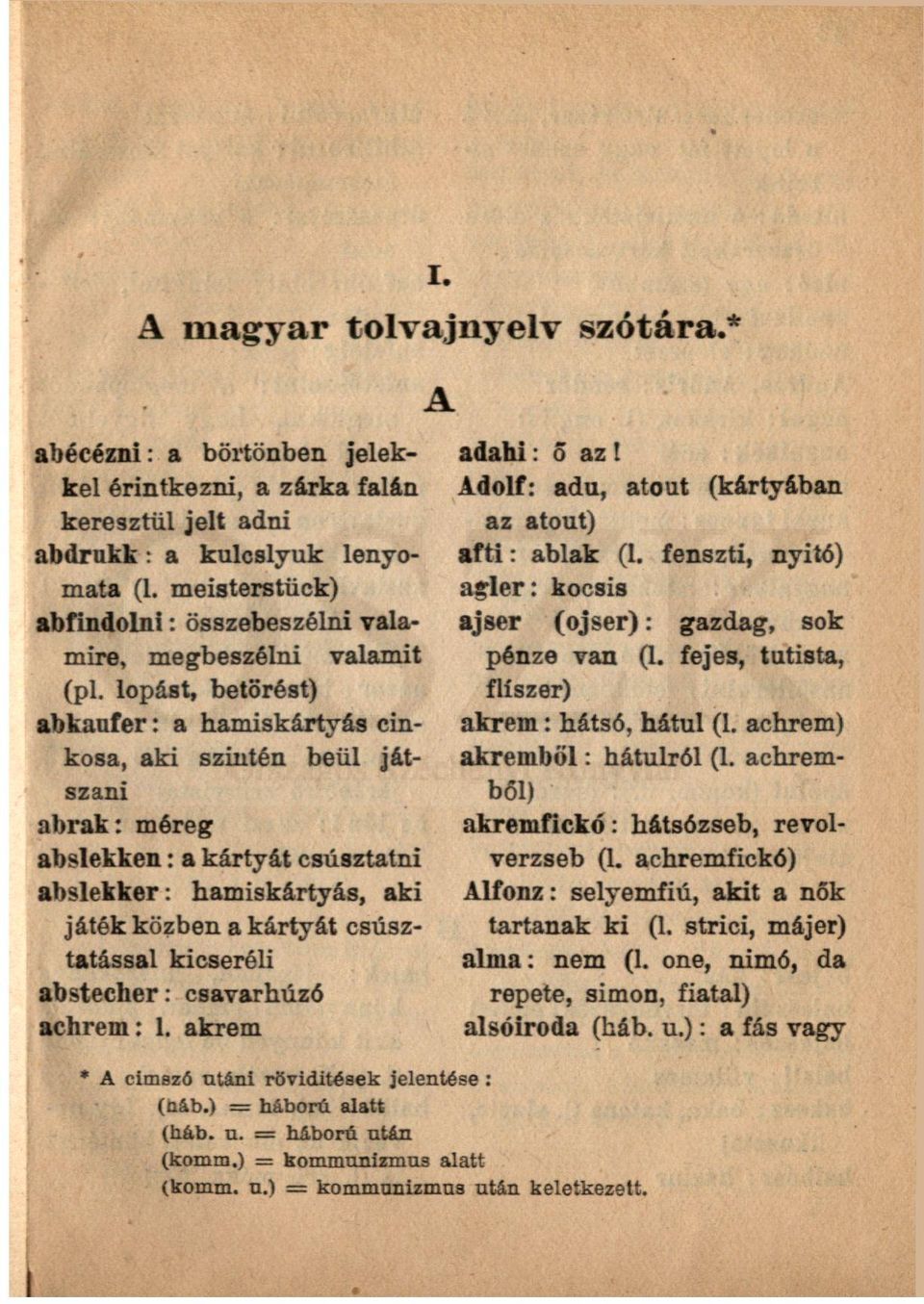 lopást, betörést) abkaufer: a hamiskártyás cinkosa, aki szintén beül játszani abrak: méreg abslekken: a kártyát csúsztatni abslekker: hamiskártyás, aki játék közben a kártyát csúsztatással kicseréli