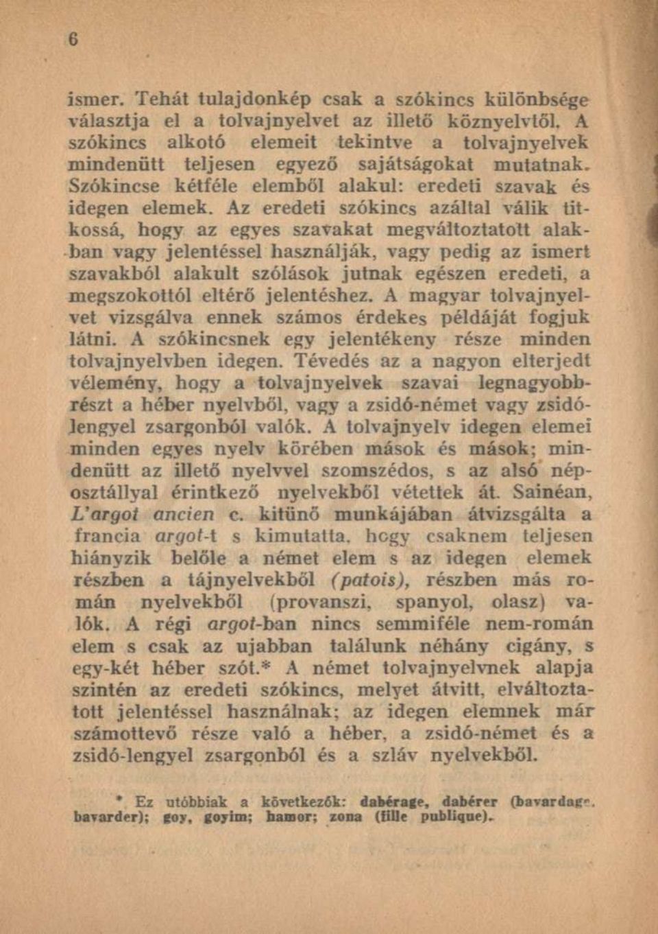 Az eredeti szókincs azáltal válik titkossá, hogy az egyes szavakat megváltoztatott alakban vagy jelentéssel használják, vagy pedig az ismert szavakból alakult szólások jutnak egészen eredeti, a