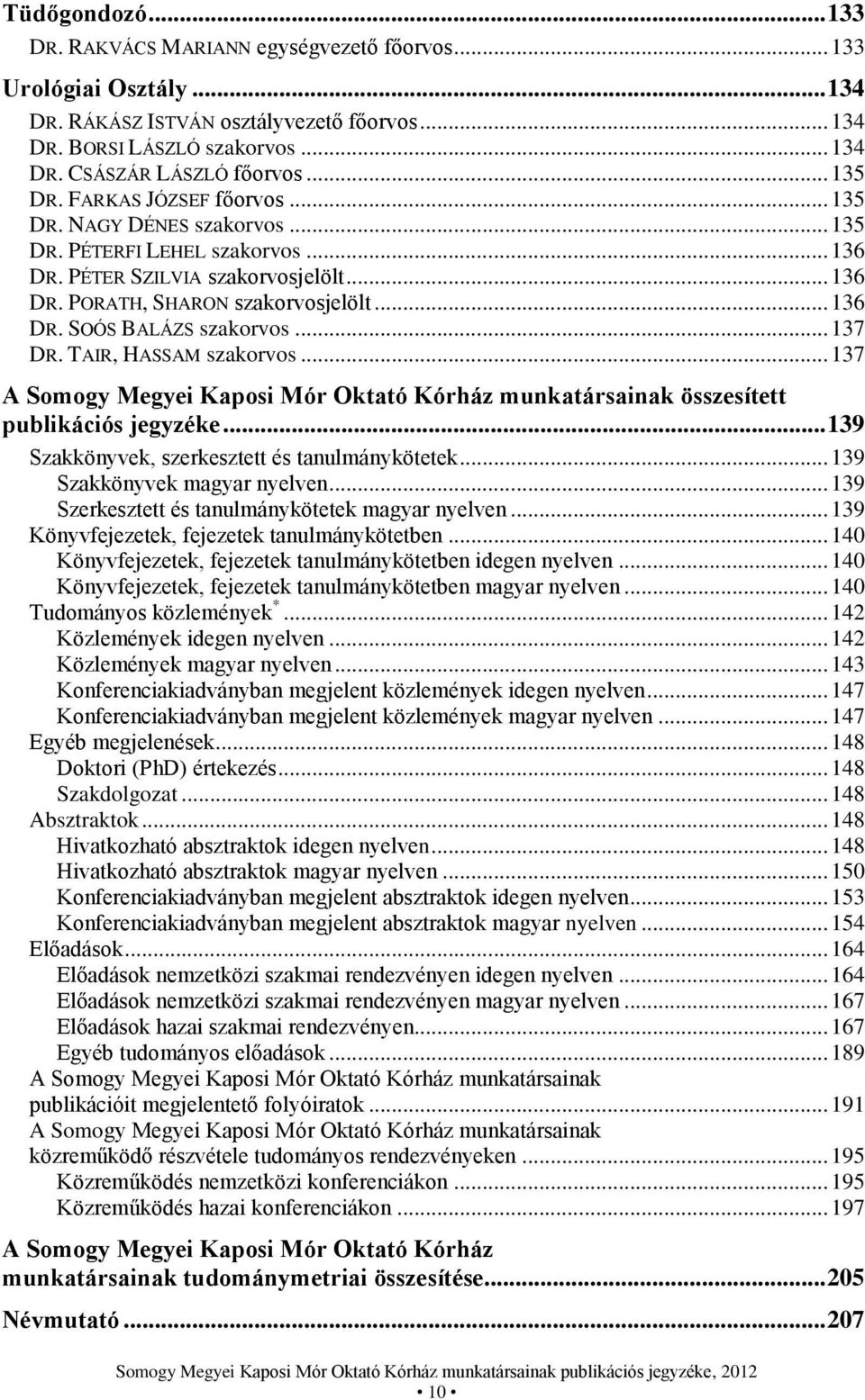 .. 137 DR. TAIR, HASSAM szakorvos... 137 A Somogy Megyei Kaposi Mór Oktató Kórház munkatársainak összesített publikációs jegyzéke... 139 Szakkönyvek, szerkesztett és tanulmánykötetek.