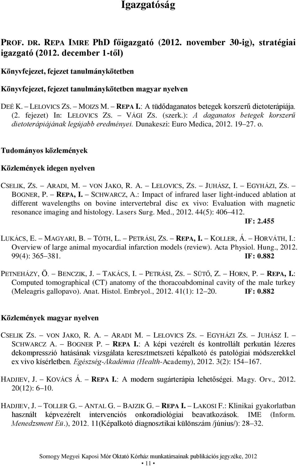 (2. fejezet) In: LELOVICS ZS. VÁGI ZS. (szerk.): A daganatos betegek korszerű dietoterápiájának legújabb eredményei. Dunakeszi: Euro Medica, 2012. 19 27. o.