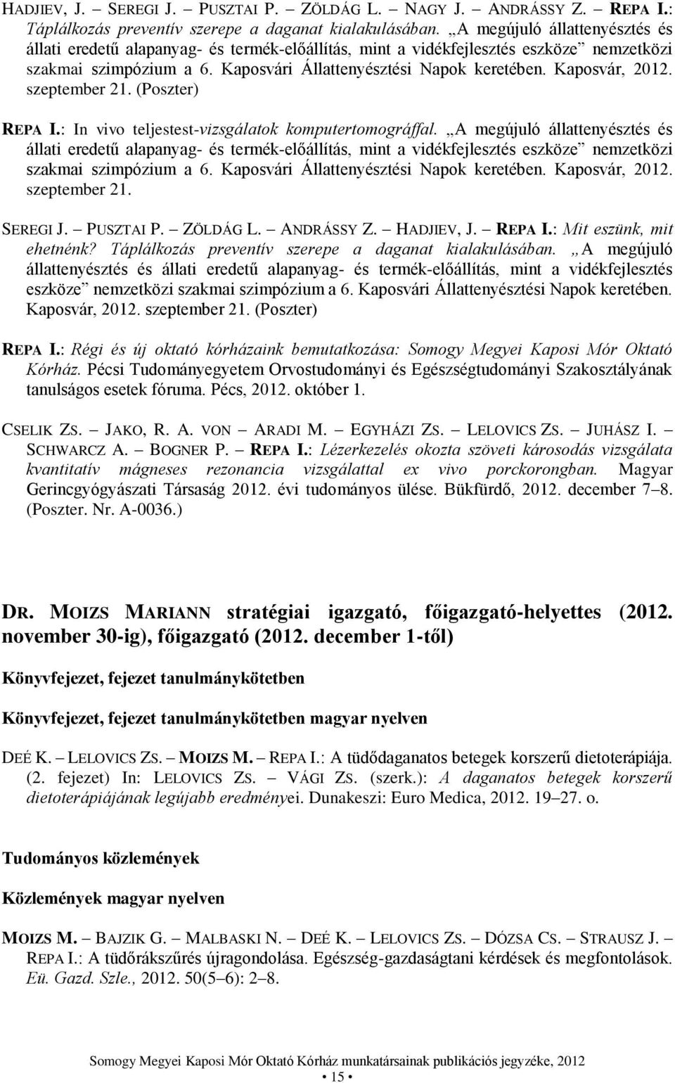 Kaposvár, 2012. szeptember 21. (Poszter) REPA I.: In vivo teljestest-vizsgálatok komputertomográffal.  Kaposvár, 2012. szeptember 21. SEREGI J. PUSZTAI P. ZÖLDÁG L. ANDRÁSSY Z. HADJIEV, J. REPA I.: Mit eszünk, mit ehetnénk?