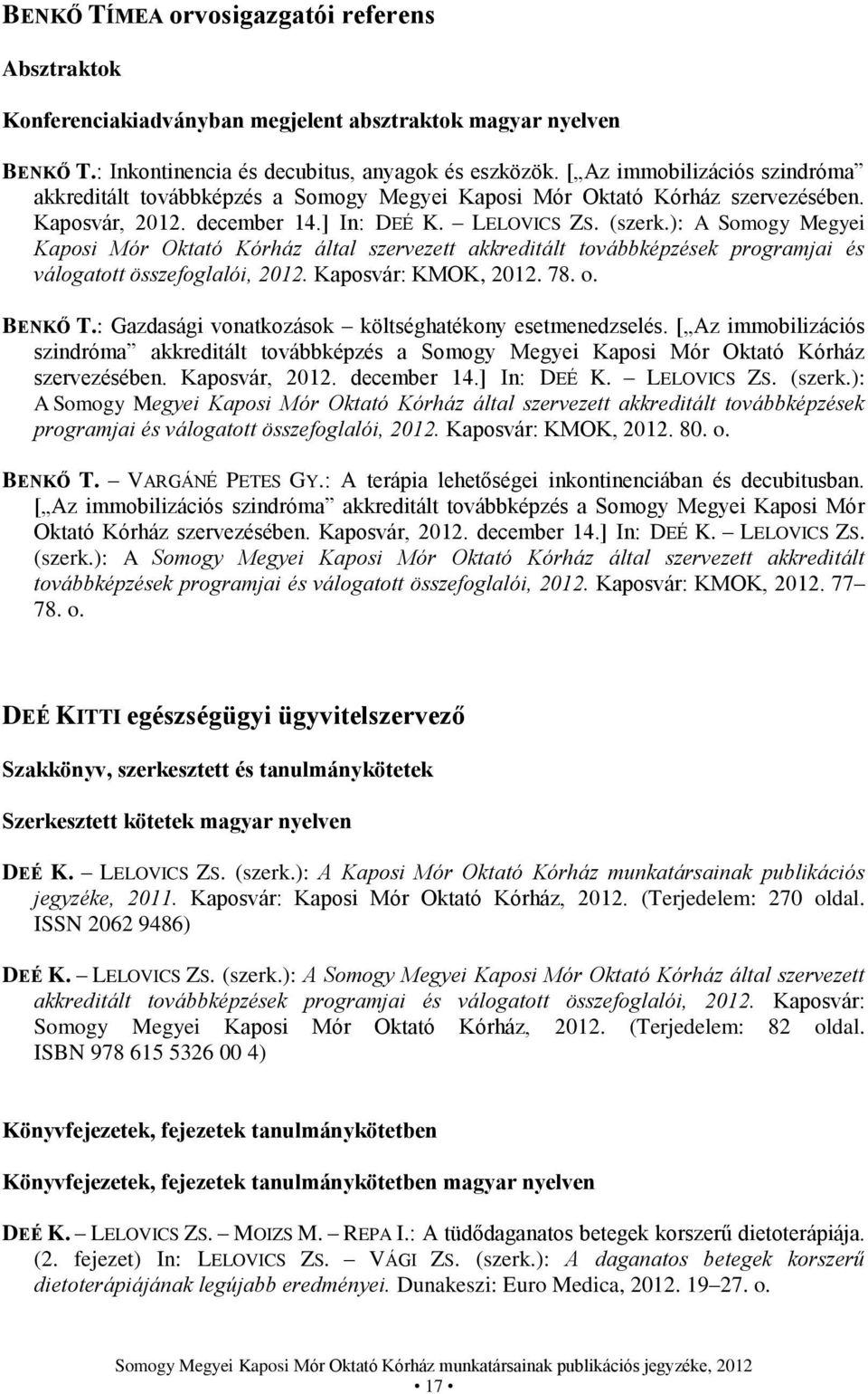 ): A Somogy Megyei Kaposi Mór Oktató Kórház által szervezett akkreditált továbbképzések programjai és válogatott összefoglalói, 2012. Kaposvár: KMOK, 2012. 78. o. BENKŐ T.