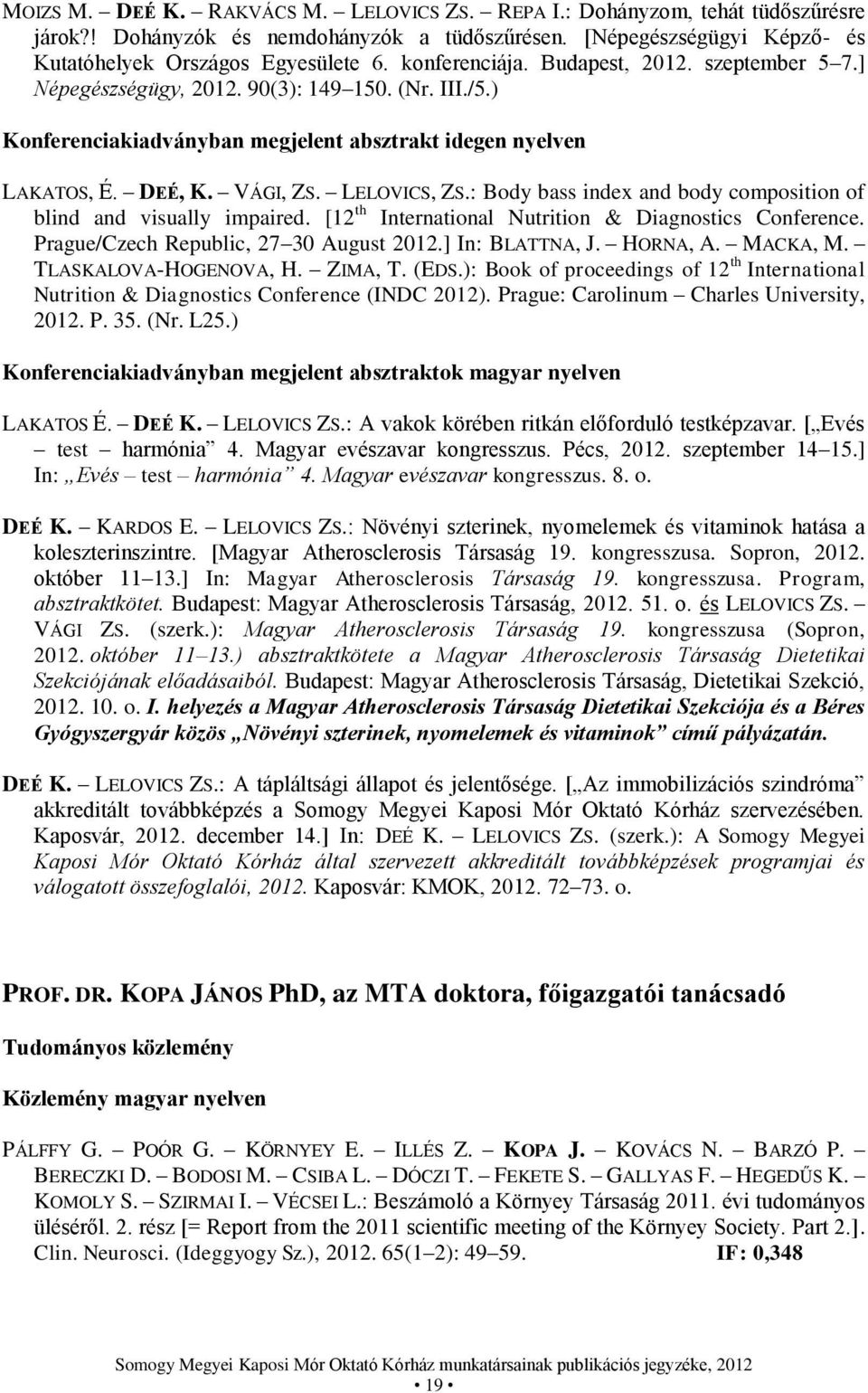 LELOVICS, ZS.: Body bass index and body composition of blind and visually impaired. [12 th International Nutrition & Diagnostics Conference. Prague/Czech Republic, 27 30 August 2012.] In: BLATTNA, J.