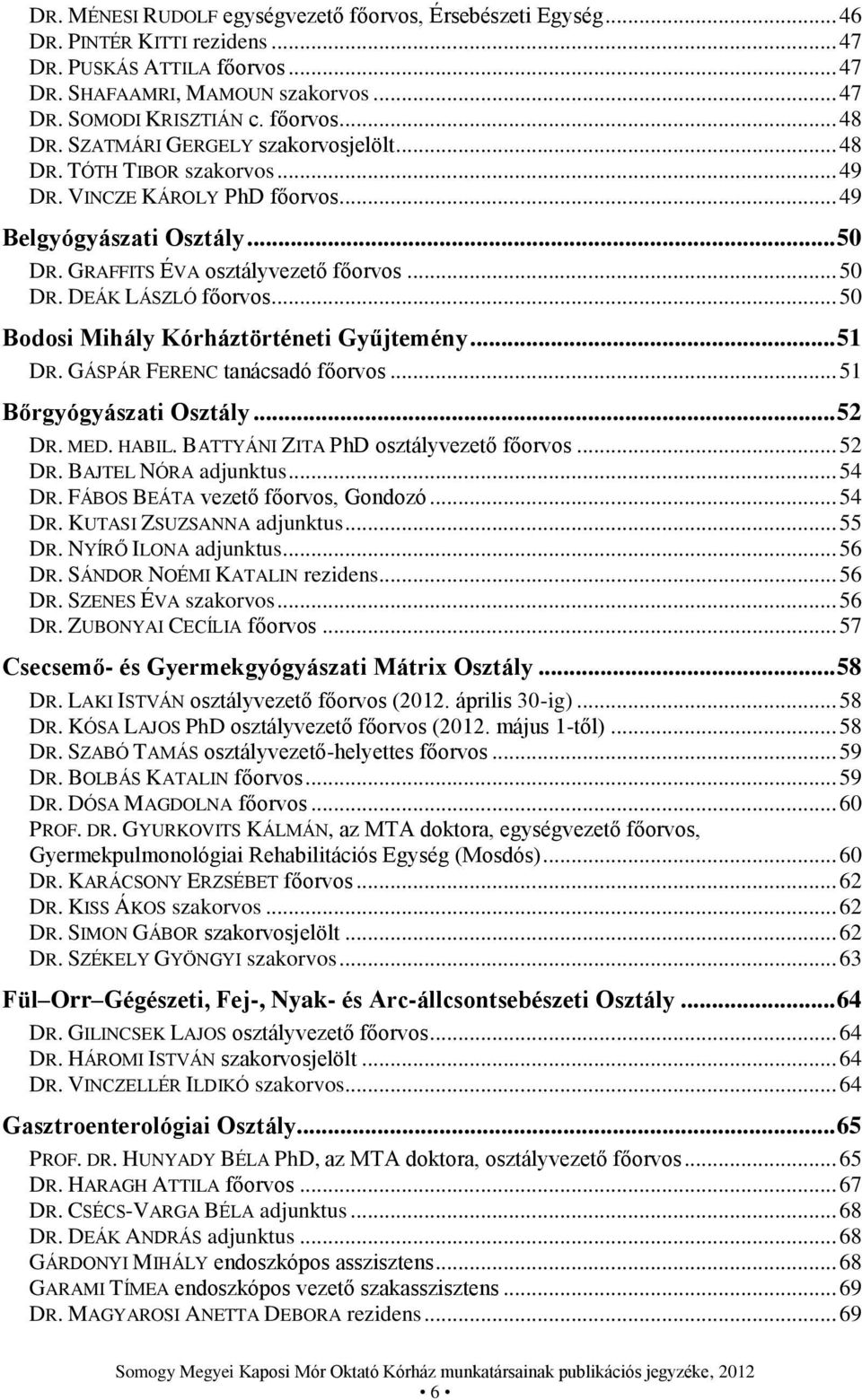 .. 50 Bodosi Mihály Kórháztörténeti Gyűjtemény... 51 DR. GÁSPÁR FERENC tanácsadó főorvos... 51 Bőrgyógyászati Osztály... 52 DR. MED. HABIL. BATTYÁNI ZITA PhD osztályvezető főorvos... 52 DR. BAJTEL NÓRA adjunktus.