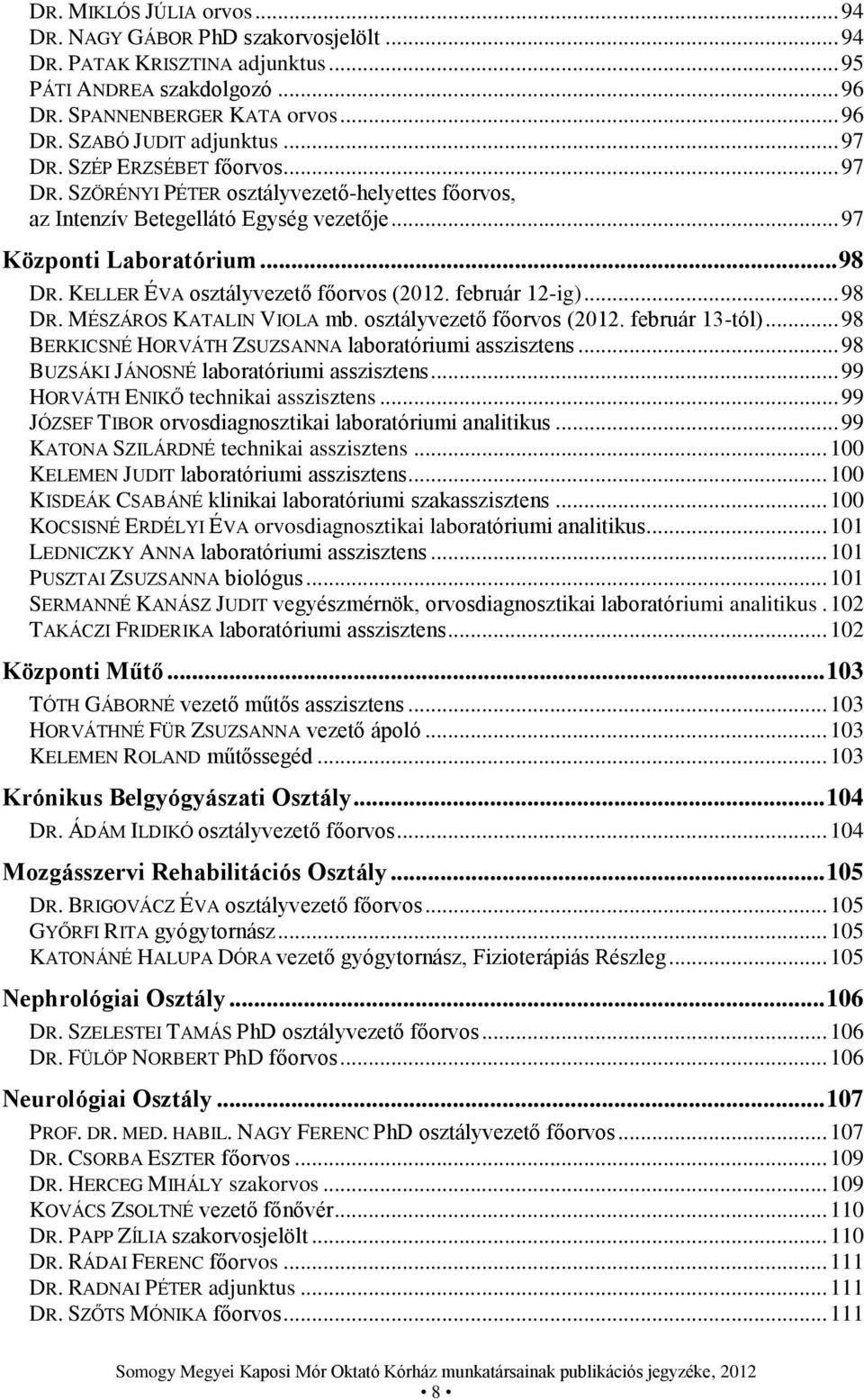 KELLER ÉVA osztályvezető főorvos (2012. február 12-ig)... 98 DR. MÉSZÁROS KATALIN VIOLA mb. osztályvezető főorvos (2012. február 13-tól)... 98 BERKICSNÉ HORVÁTH ZSUZSANNA laboratóriumi asszisztens.