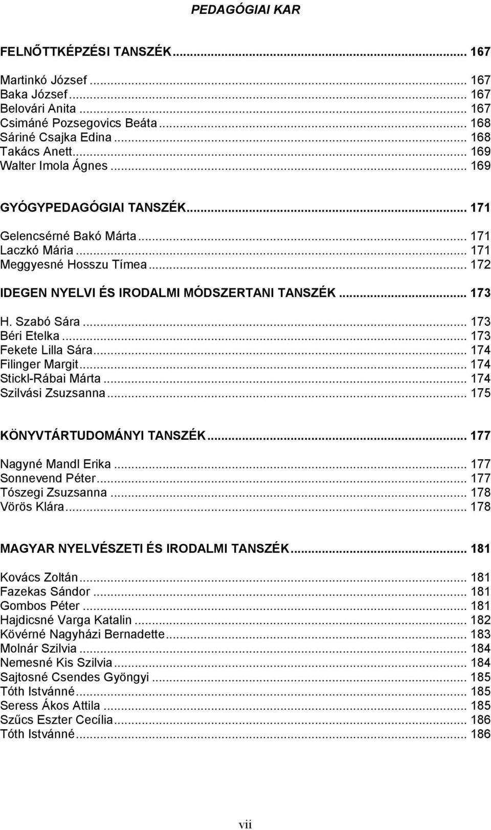 Szabó Sára... 173 Béri Etelka... 173 Fekete Lilla Sára... 174 Filinger Margit... 174 Stickl-Rábai Márta... 174 Szilvási Zsuzsanna... 175 KÖNYVTÁRTUDOMÁNYI TANSZÉK... 177 Nagyné Mandl Erika.