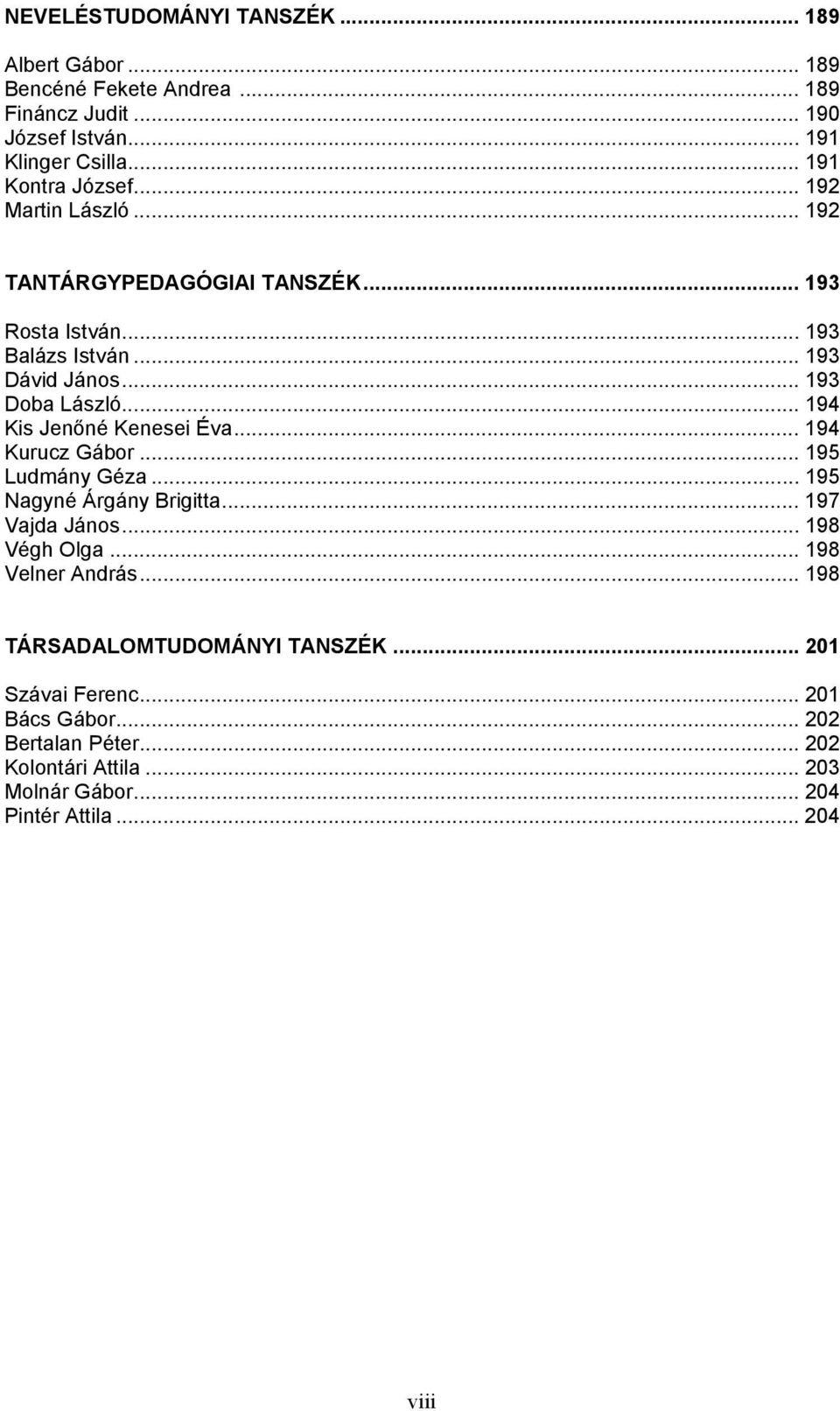 .. 194 Kis Jenőné Kenesei Éva... 194 Kurucz Gábor... 195 Ludmány Géza... 195 Nagyné Árgány Brigitta... 197 Vajda János... 198 Végh Olga... 198 Velner András.