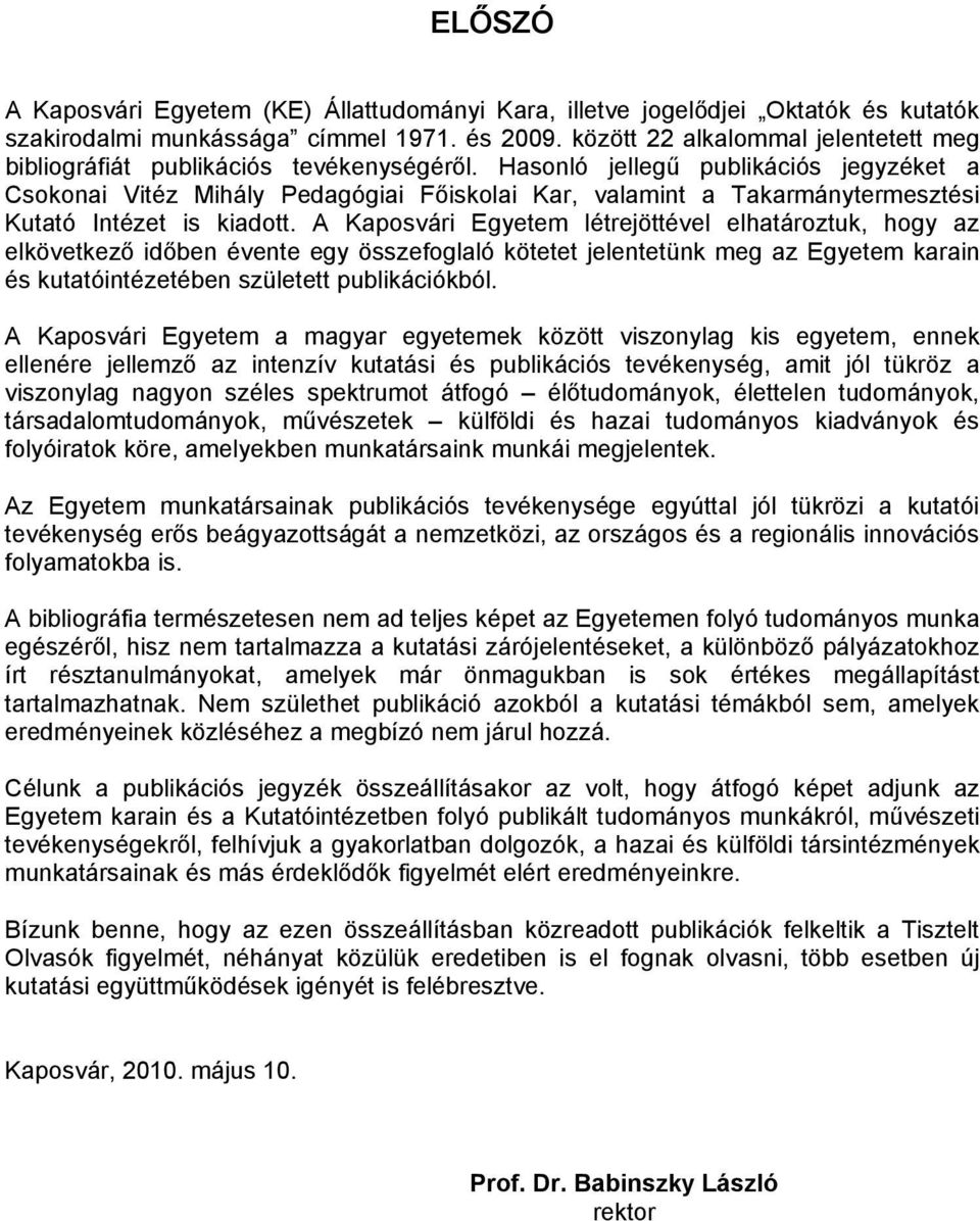 Hasonló jellegű publikációs jegyzéket a Csokonai Vitéz Mihály Pedagógiai Főiskolai Kar, valamint a Takarmánytermesztési Kutató Intézet is kiadott.