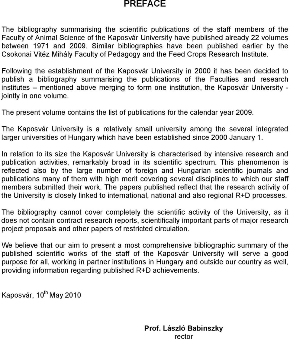 Following the establishment of the Kaposvár University in 2000 it has been decided to publish a bibliography summarising the publications of the Faculties and research institutes mentioned above